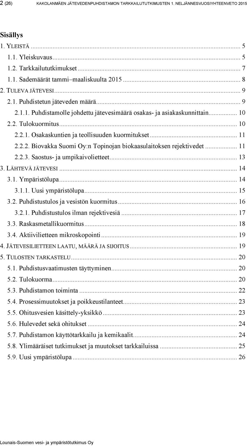 .. 11 2.2.2. Biovakka Suomi Oy:n Topinojan biokaasulaitoksen rejektivedet... 11 2.2.3. Saostus- ja umpikaivolietteet... 13 3. LÄHTEVÄ JÄTEVESI... 14 3.1. Ympäristölupa... 14 3.1.1. Uusi ympäristölupa.