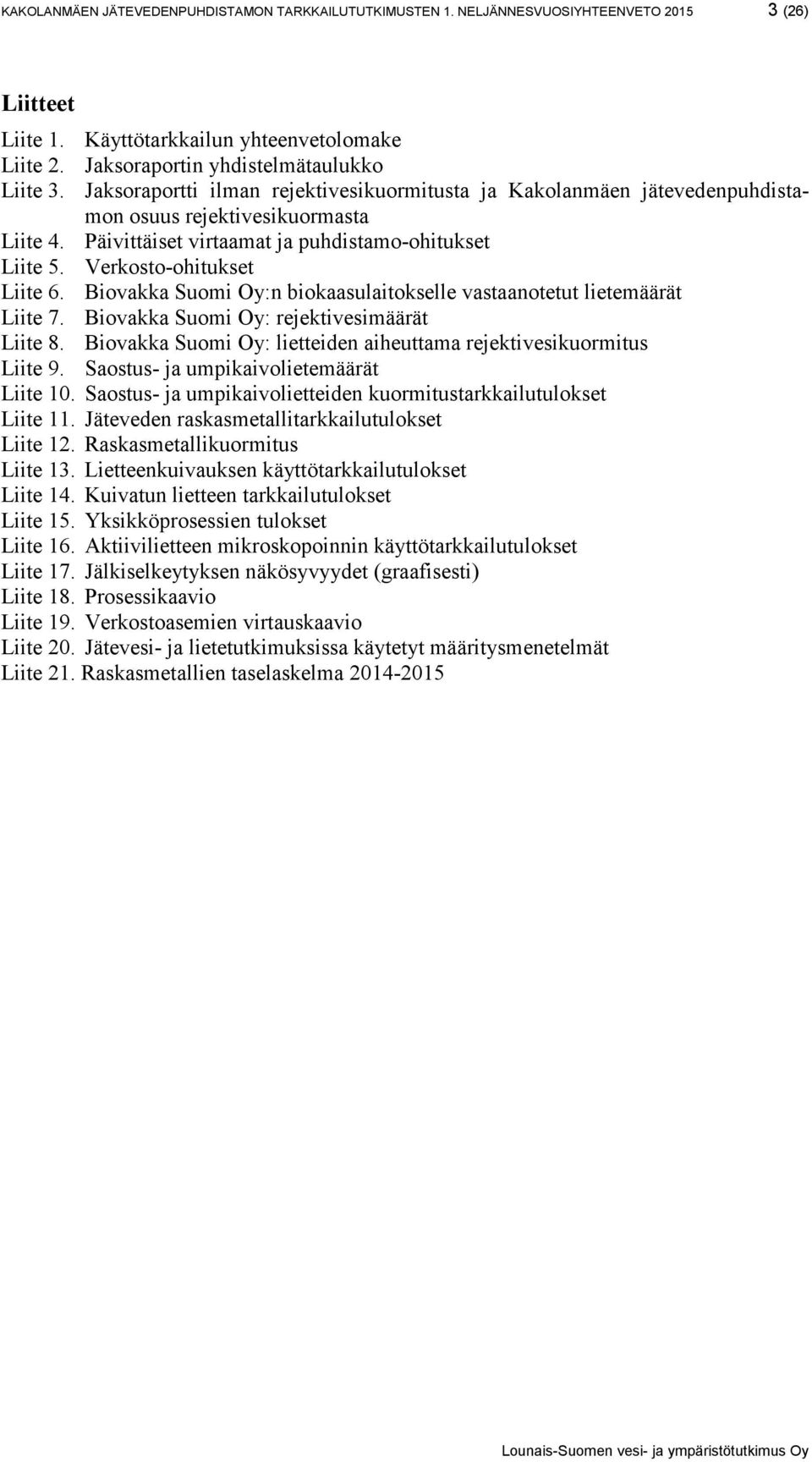 Biovakka Suomi Oy:n biokaasulaitokselle vastaanotetut lietemäärät Liite 7. Biovakka Suomi Oy: rejektivesimäärät Liite 8. Biovakka Suomi Oy: lietteiden aiheuttama rejektivesikuormitus Liite 9.
