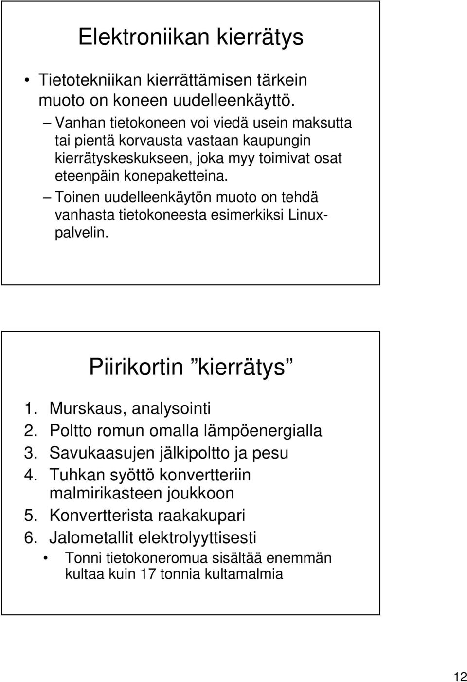 Toinen uudelleenkäytön muoto on tehdä vanhasta tietokoneesta esimerkiksi Linuxpalvelin. Piirikortin kierrätys 1. Murskaus, analysointi 2.