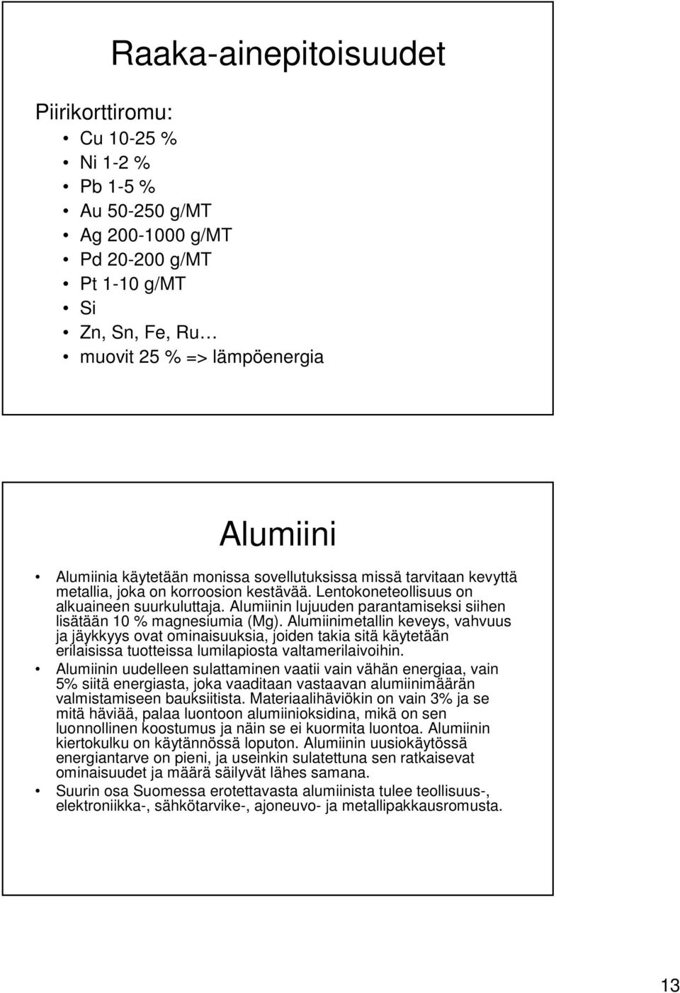 Alumiinin lujuuden parantamiseksi siihen lisätään 10 % magnesiumia (Mg).