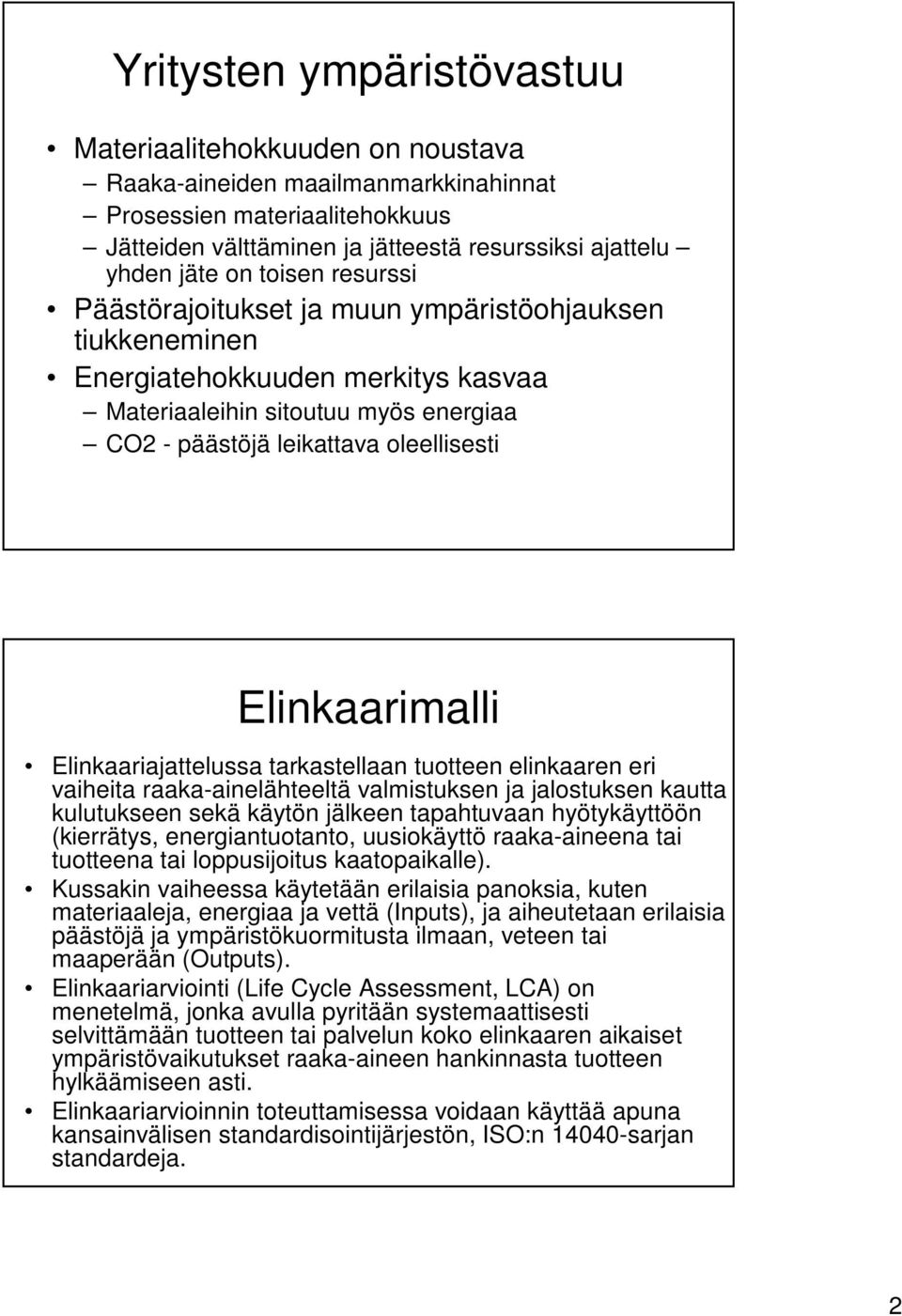 Elinkaarimalli Elinkaariajattelussa tarkastellaan tuotteen elinkaaren eri vaiheita raaka-ainelähteeltä valmistuksen ja jalostuksen kautta kulutukseen sekä käytön jälkeen tapahtuvaan hyötykäyttöön