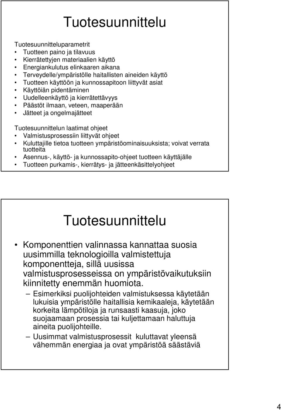 ohjeet Valmistusprosessiin liittyvät ohjeet Kuluttajille tietoa tuotteen ympäristöominaisuuksista; voivat verrata tuotteita Asennus-, käyttö- ja kunnossapito-ohjeet tuotteen käyttäjälle Tuotteen