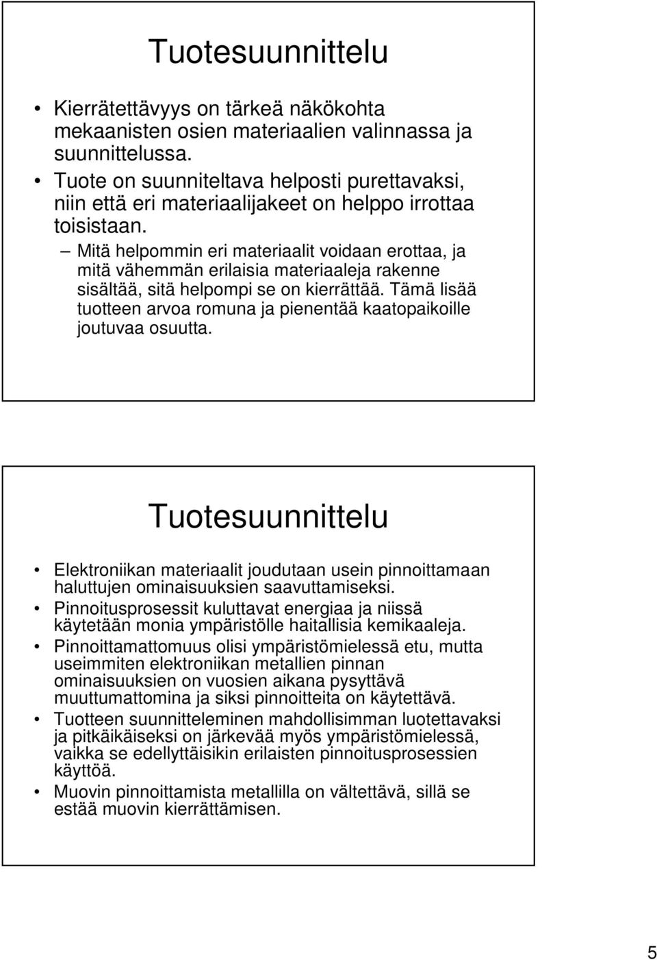 Mitä helpommin eri materiaalit voidaan erottaa, ja mitä vähemmän erilaisia materiaaleja rakenne sisältää, sitä helpompi se on kierrättää.