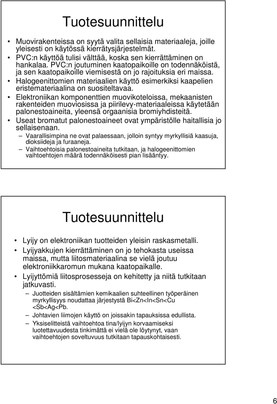 Halogeenittomien materiaalien käyttö esimerkiksi kaapelien eristemateriaalina on suositeltavaa.