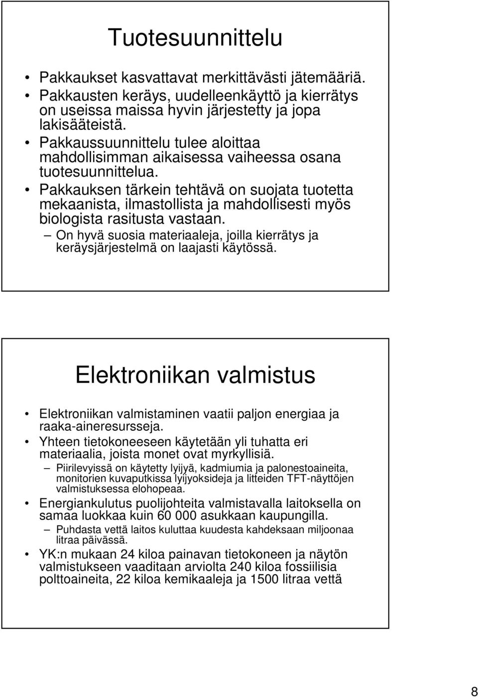 Pakkauksen tärkein tehtävä on suojata tuotetta mekaanista, ilmastollista ja mahdollisesti myös biologista rasitusta vastaan.