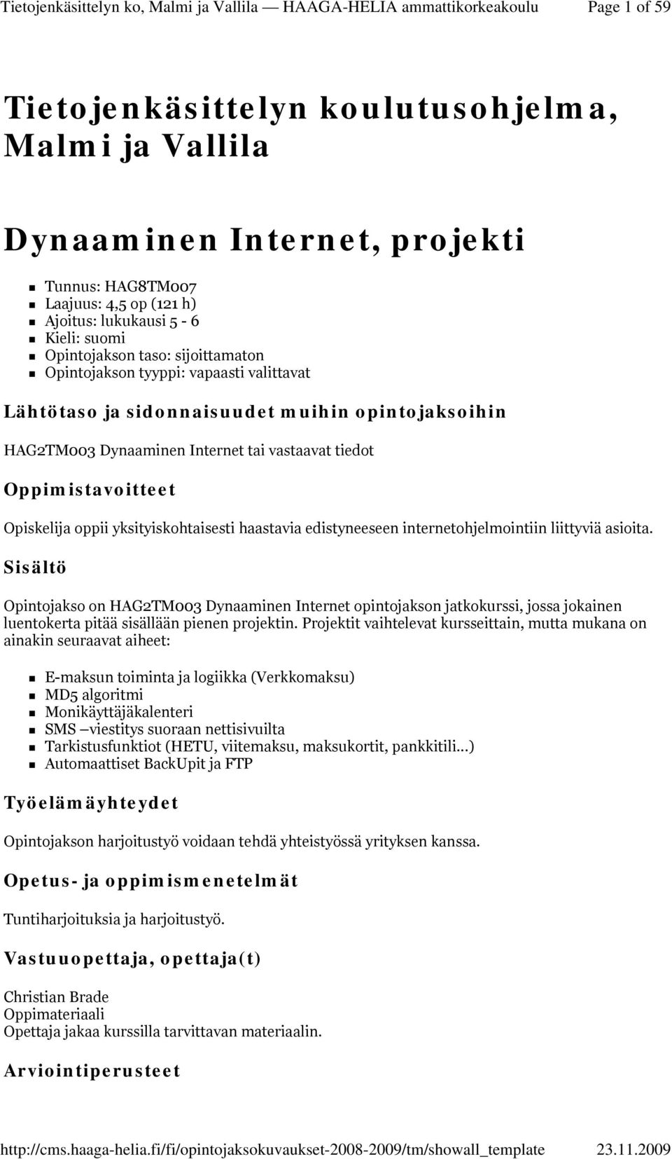 Opintojakso on HAG2TM003 Dynaaminen Internet opintojakson jatkokurssi, jossa jokainen luentokerta pitää sisällään pienen projektin.