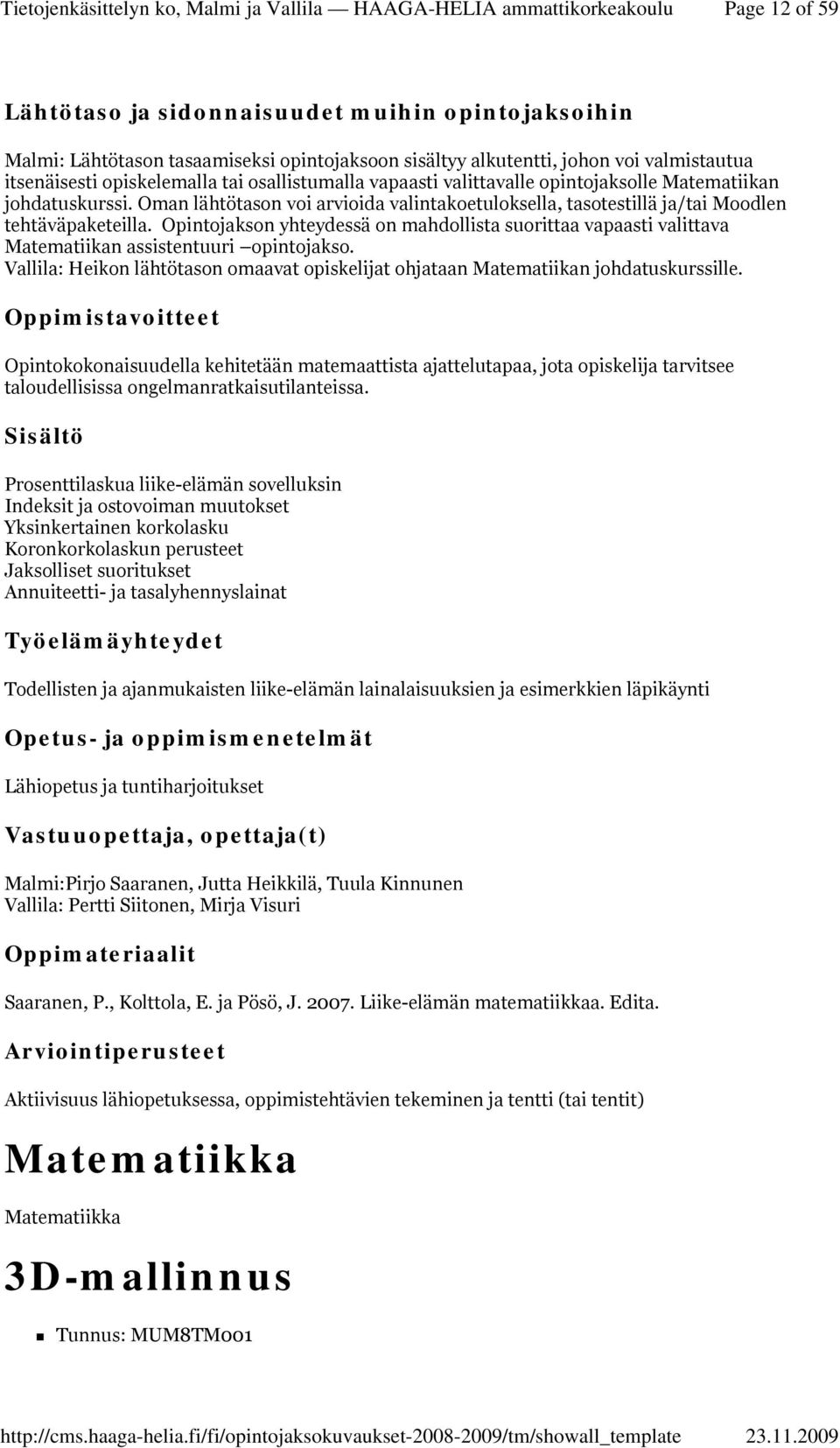 Opintojakson yhteydessä on mahdollista suorittaa vapaasti valittava Matematiikan assistentuuri opintojakso. Vallila: Heikon lähtötason omaavat opiskelijat ohjataan Matematiikan johdatuskurssille.