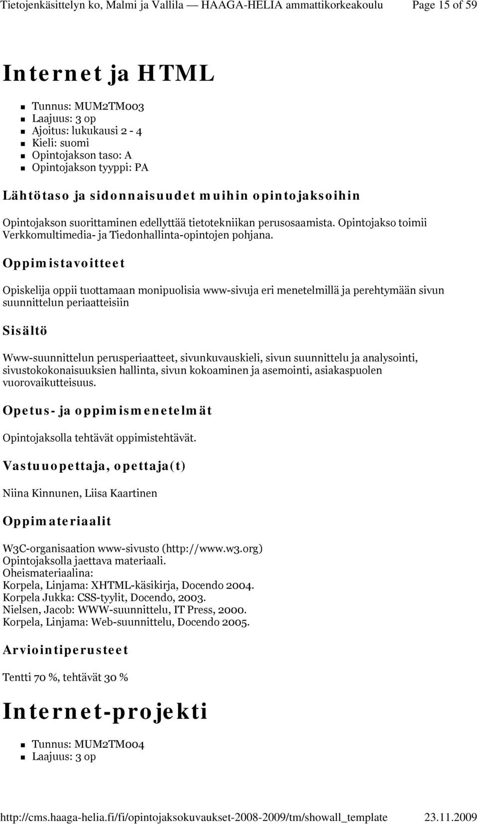 Opiskelija oppii tuottamaan monipuolisia www-sivuja eri menetelmillä ja perehtymään sivun suunnittelun periaatteisiin Www-suunnittelun perusperiaatteet, sivunkuvauskieli, sivun suunnittelu ja