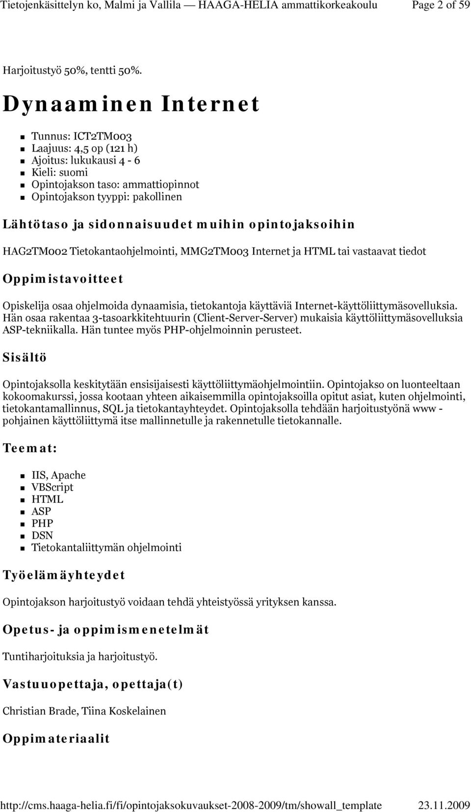 Internet ja HTML tai vastaavat tiedot Opiskelija osaa ohjelmoida dynaamisia, tietokantoja käyttäviä Internet-käyttöliittymäsovelluksia.