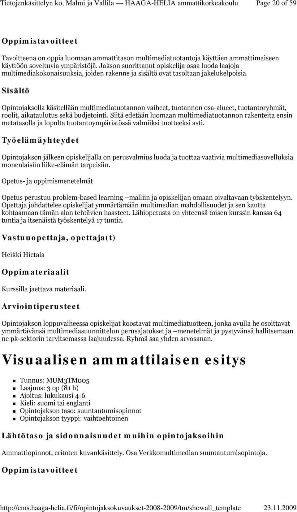 Opintojaksolla käsitellään multimediatuotannon vaiheet, tuotannon osa-alueet, tuotantoryhmät, roolit, aikataulutus sekä budjetointi.