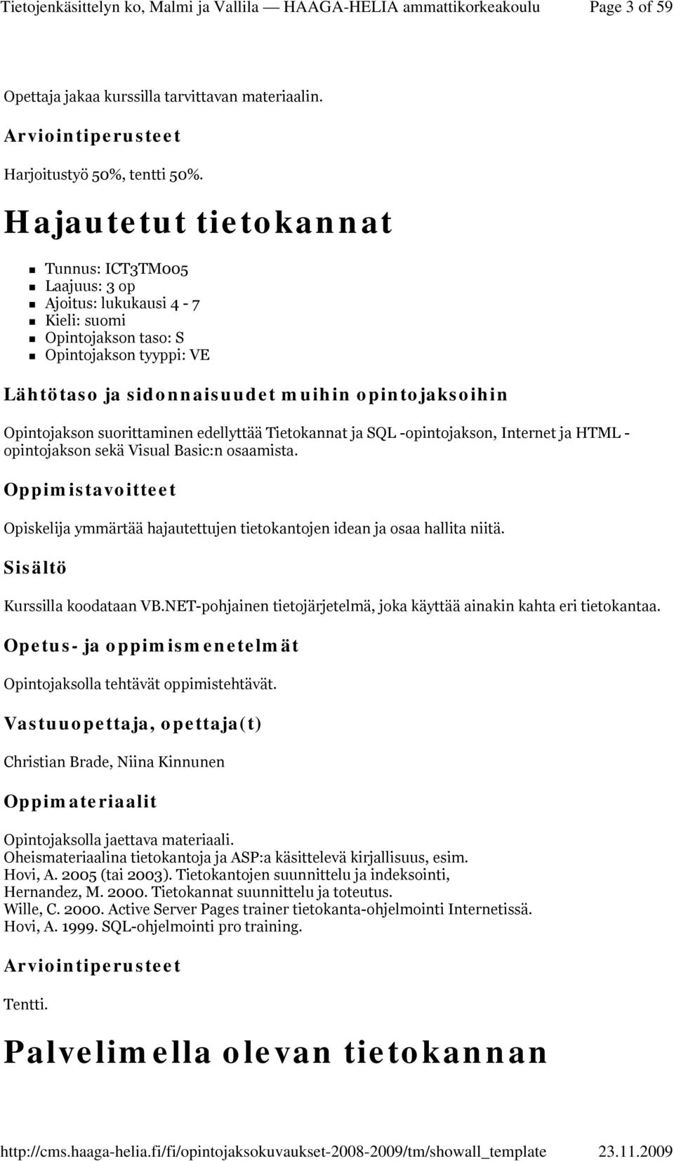 Internet ja HTML - opintojakson sekä Visual Basic:n osaamista. Opiskelija ymmärtää hajautettujen tietokantojen idean ja osaa hallita niitä. Kurssilla koodataan VB.