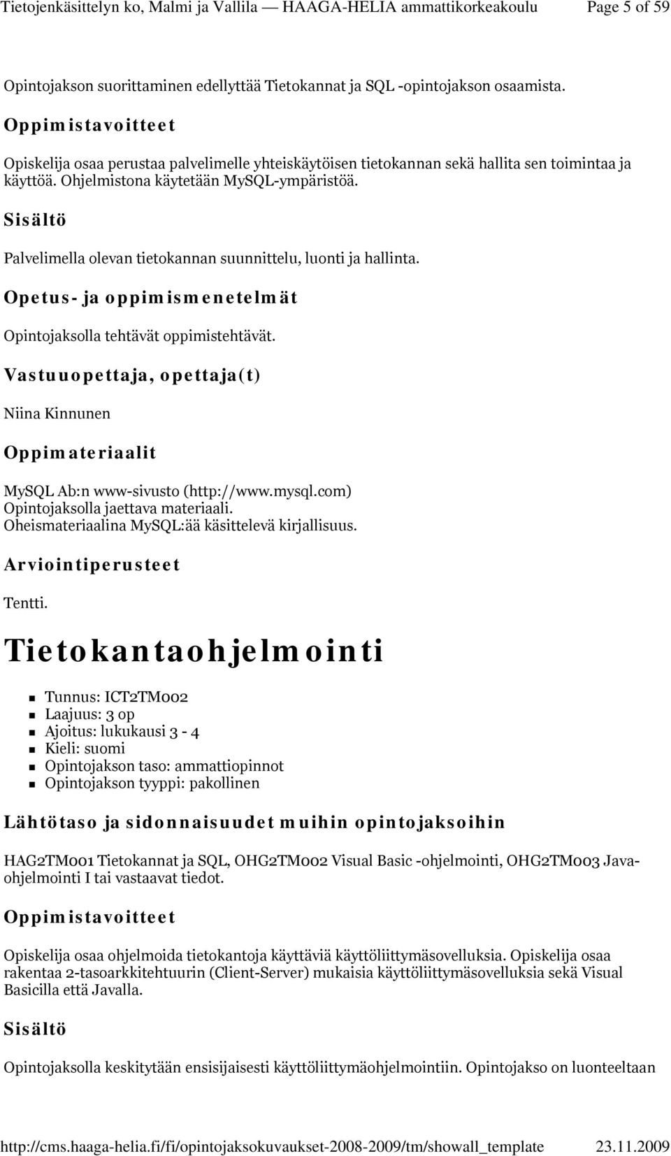 mysql.com) Opintojaksolla jaettava materiaali. Oheismateriaalina MySQL:ää käsittelevä kirjallisuus. Tentti.