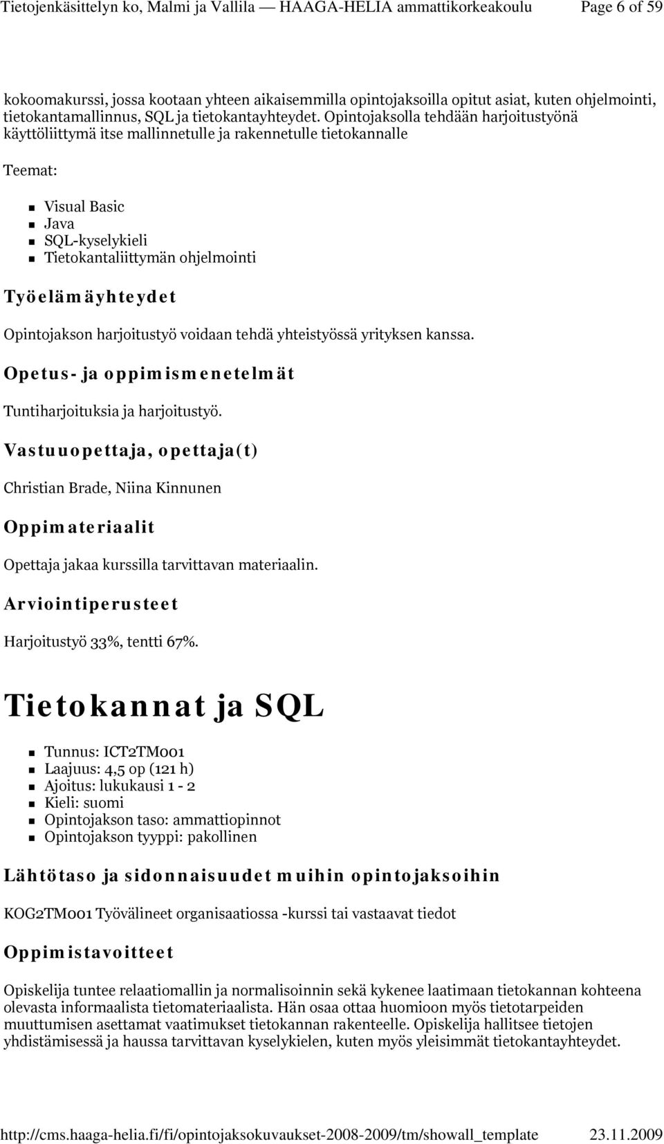 Opintojakson harjoitustyö voidaan tehdä yhteistyössä yrityksen kanssa. Tuntiharjoituksia ja harjoitustyö. Christian Brade, Niina Kinnunen Opettaja jakaa kurssilla tarvittavan materiaalin.