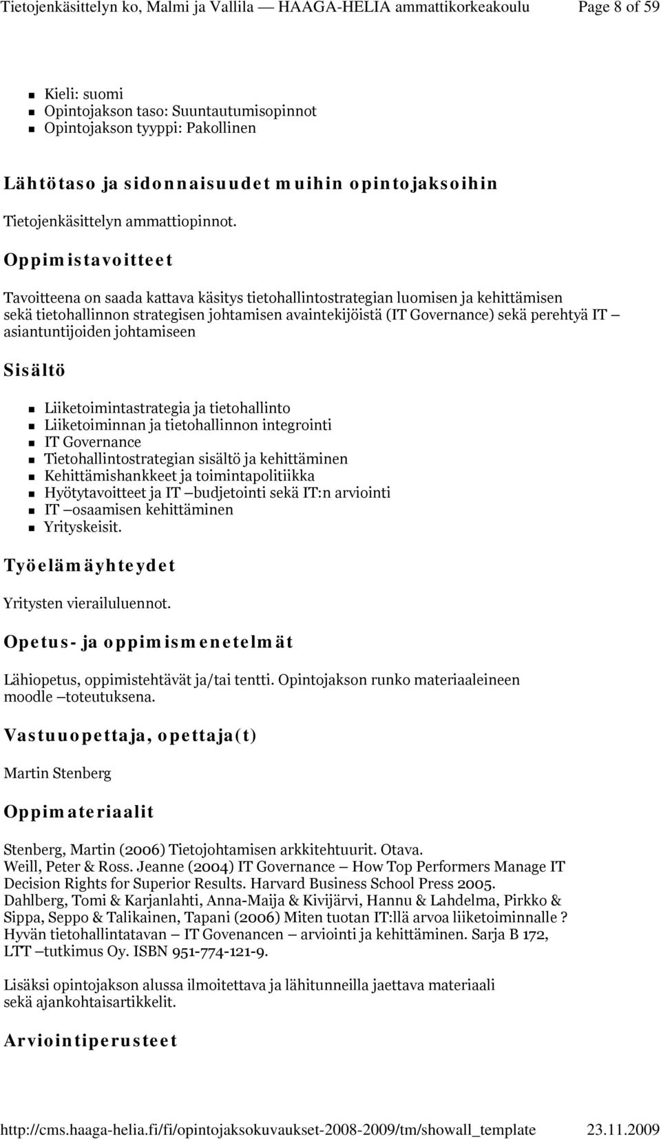 johtamiseen Liiketoimintastrategia ja tietohallinto Liiketoiminnan ja tietohallinnon integrointi IT Governance Tietohallintostrategian sisältö ja kehittäminen Kehittämishankkeet ja toimintapolitiikka