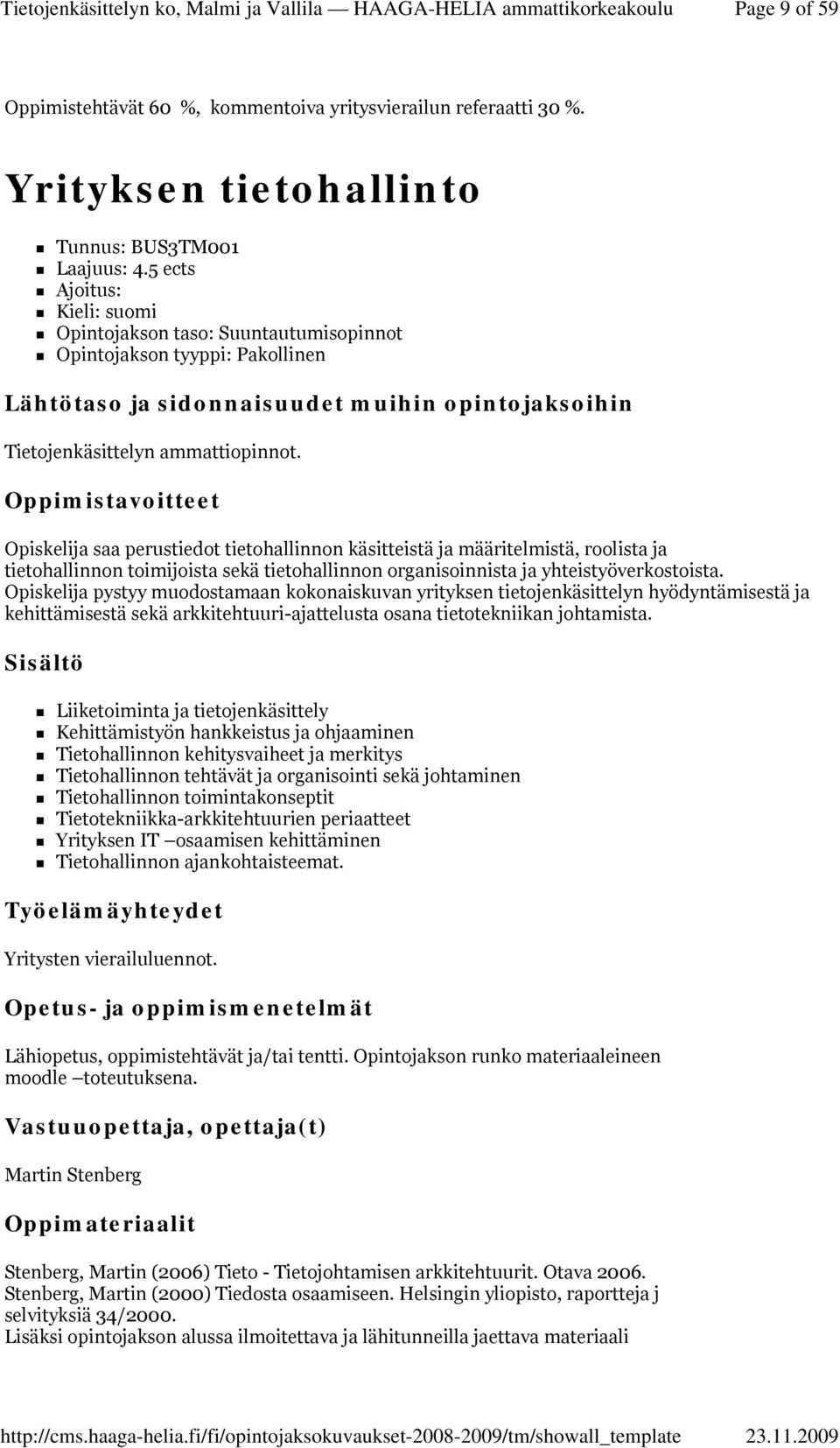 Opiskelija saa perustiedot tietohallinnon käsitteistä ja määritelmistä, roolista ja tietohallinnon toimijoista sekä tietohallinnon organisoinnista ja yhteistyöverkostoista.