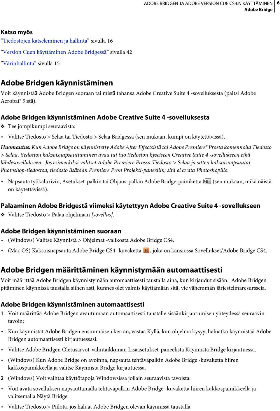 Adobe Bridgen käynnistäminen Adobe Creative Suite 4 -sovelluksesta Tee jompikumpi seuraavista: Valitse Tiedosto > Selaa tai Tiedosto > Selaa Bridgessä (sen mukaan, kumpi on käytettävissä).
