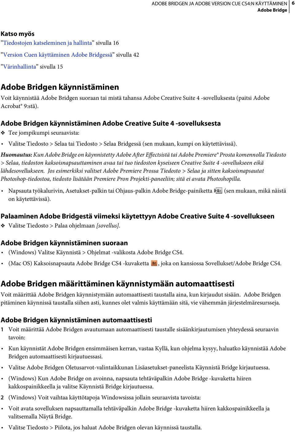 Adobe Bridgen käynnistäminen Adobe Creative Suite 4 -sovelluksesta Tee jompikumpi seuraavista: Valitse Tiedosto > Selaa tai Tiedosto > Selaa Bridgessä (sen mukaan, kumpi on käytettävissä).