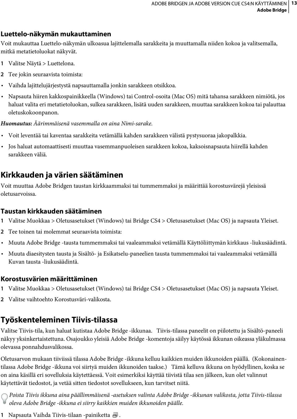 Napsauta hiiren kakkospainikkeella (Windows) tai Control-osoita (Mac OS) mitä tahansa sarakkeen nimiötä, jos haluat valita eri metatietoluokan, sulkea sarakkeen, lisätä uuden sarakkeen, muuttaa