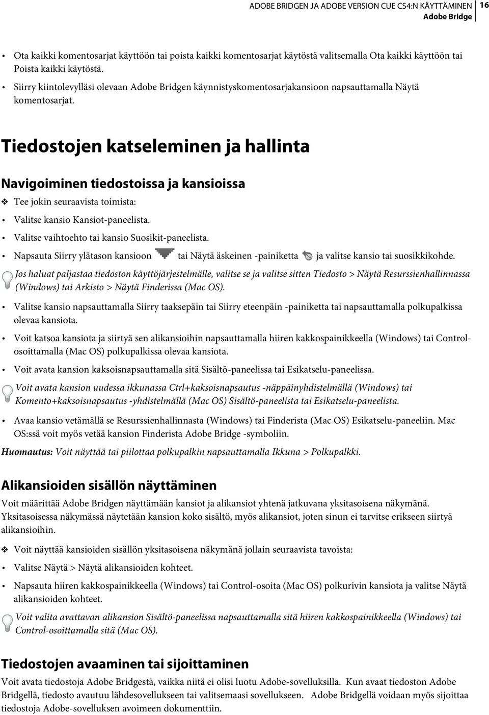 Tiedostojen katseleminen ja hallinta Navigoiminen tiedostoissa ja kansioissa Tee jokin seuraavista toimista: Valitse kansio Kansiot-paneelista. Valitse vaihtoehto tai kansio Suosikit-paneelista.