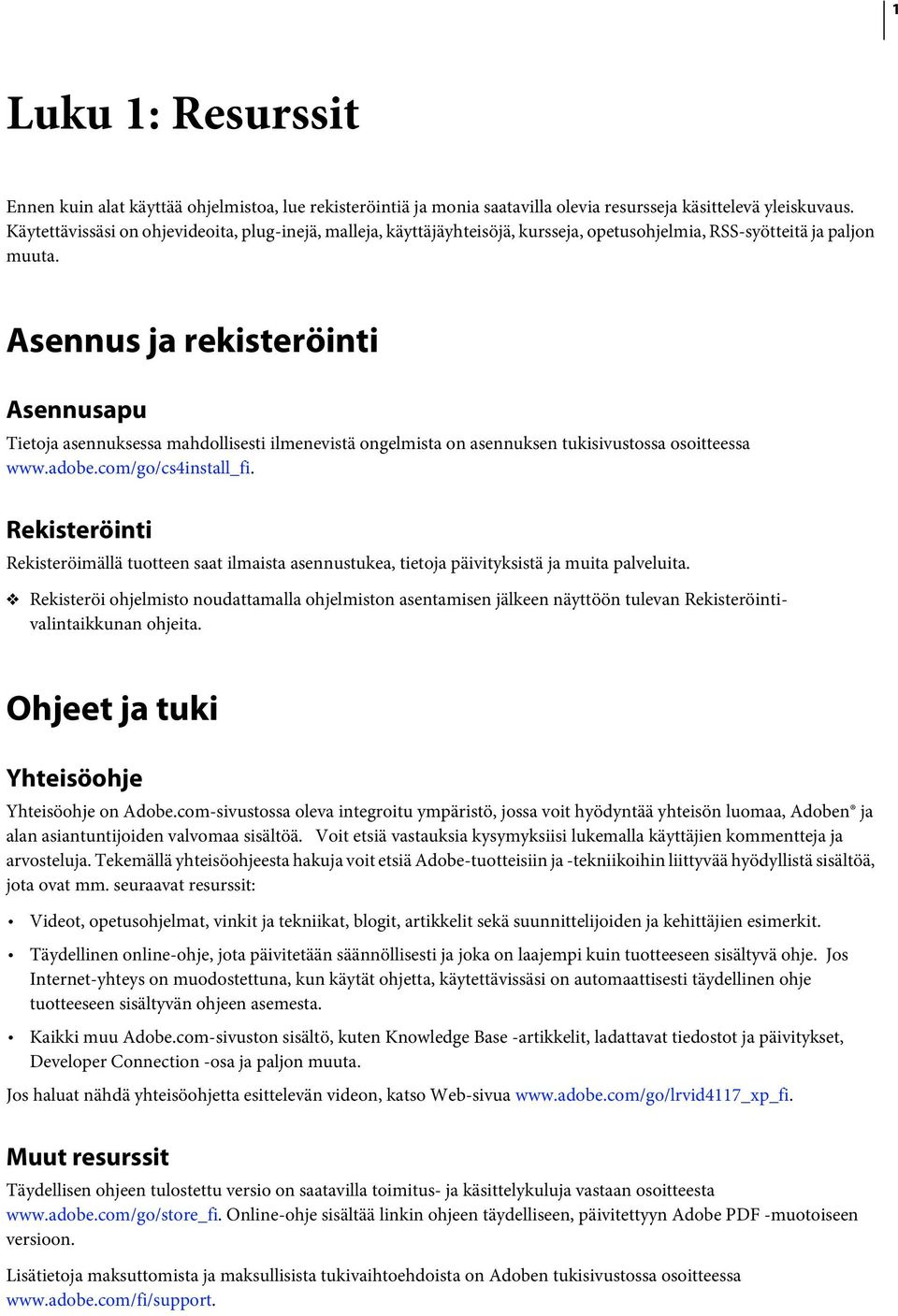 Asennus ja rekisteröinti Asennusapu Tietoja asennuksessa mahdollisesti ilmenevistä ongelmista on asennuksen tukisivustossa osoitteessa www.adobe.com/go/cs4install_fi.