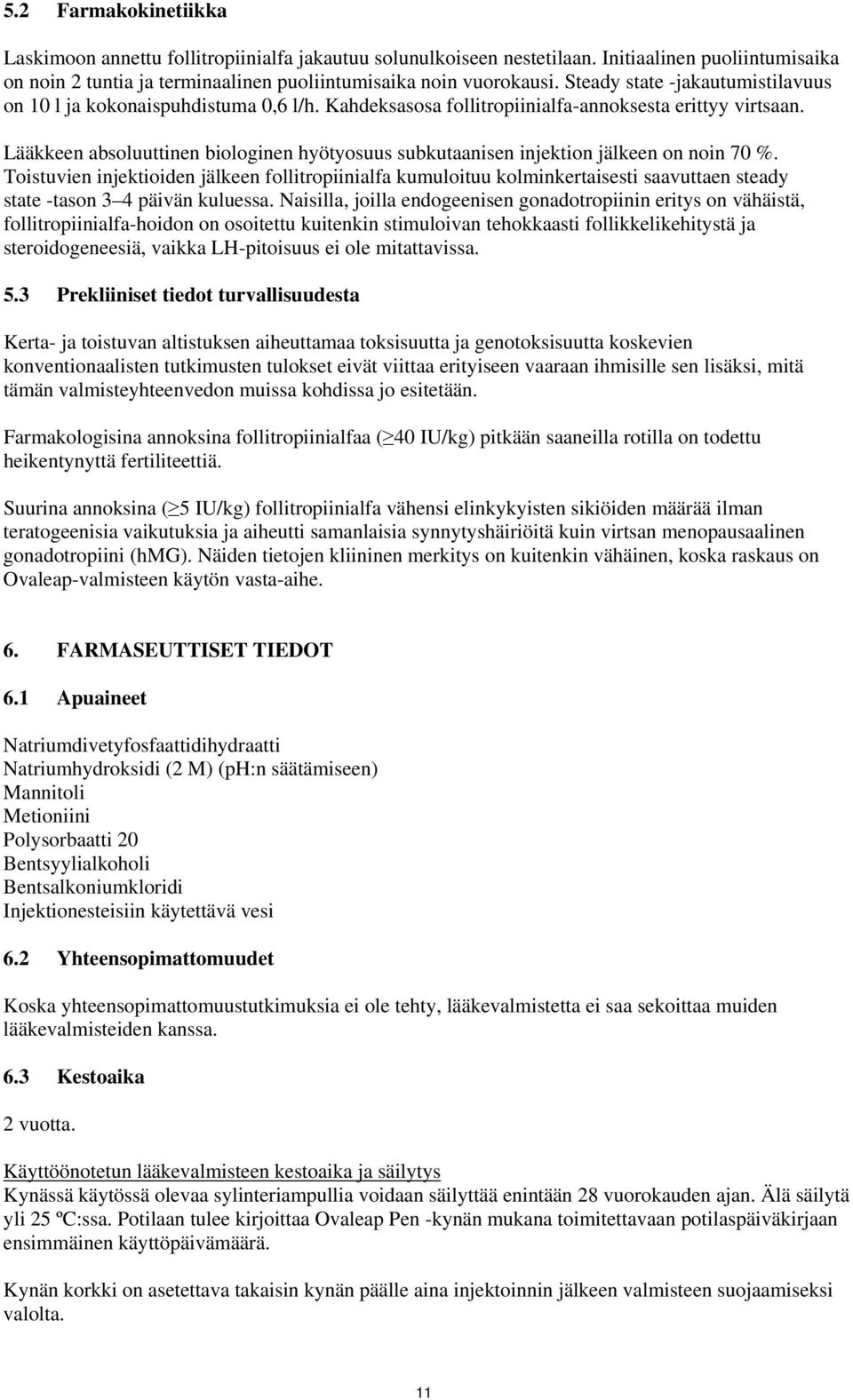 Lääkkeen absoluuttinen biologinen hyötyosuus subkutaanisen injektion jälkeen on noin 70 %.