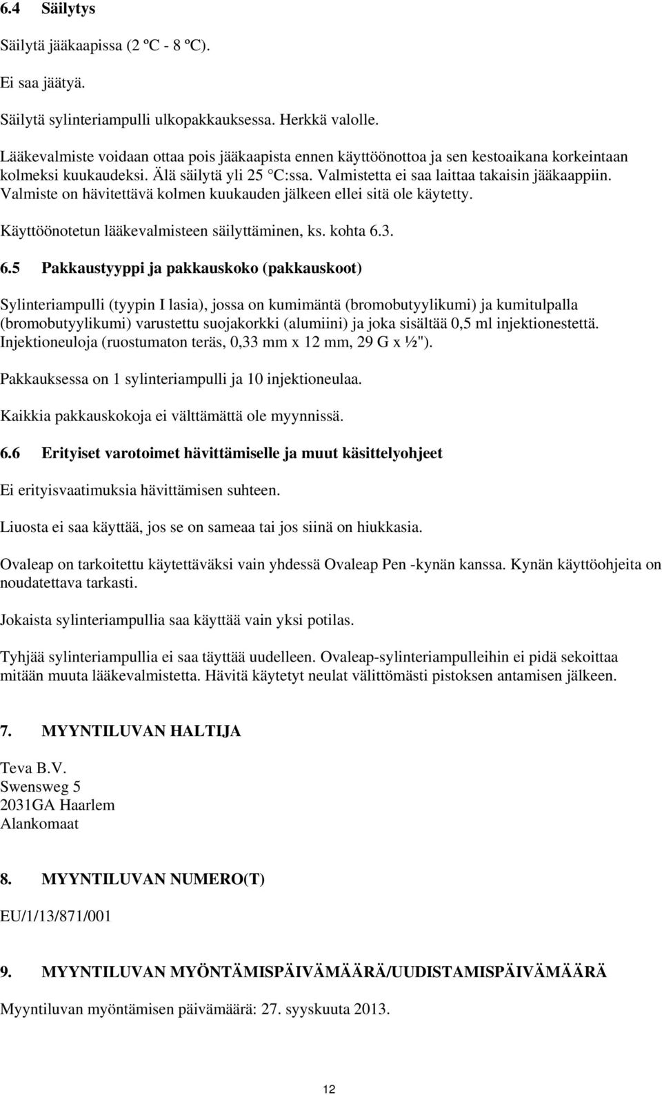 Valmiste on hävitettävä kolmen kuukauden jälkeen ellei sitä ole käytetty. Käyttöönotetun lääkevalmisteen säilyttäminen, ks. kohta 6.