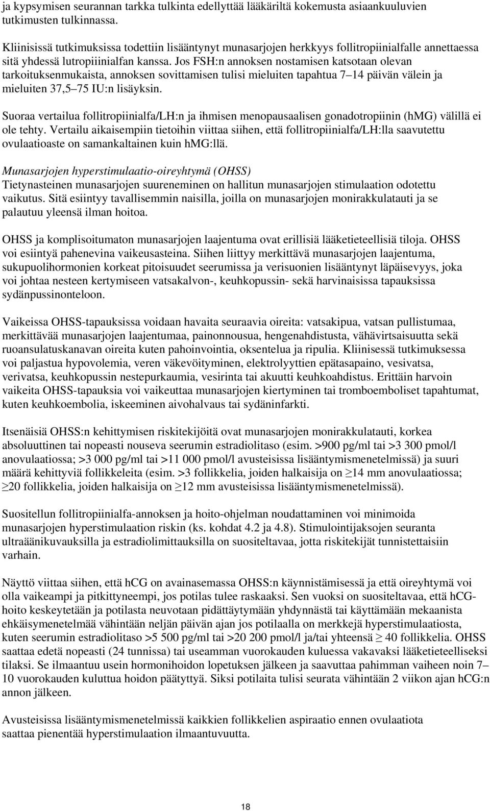 Jos FSH:n annoksen nostamisen katsotaan olevan tarkoituksenmukaista, annoksen sovittamisen tulisi mieluiten tapahtua 7 14 päivän välein ja mieluiten 37,5 75 IU:n lisäyksin.