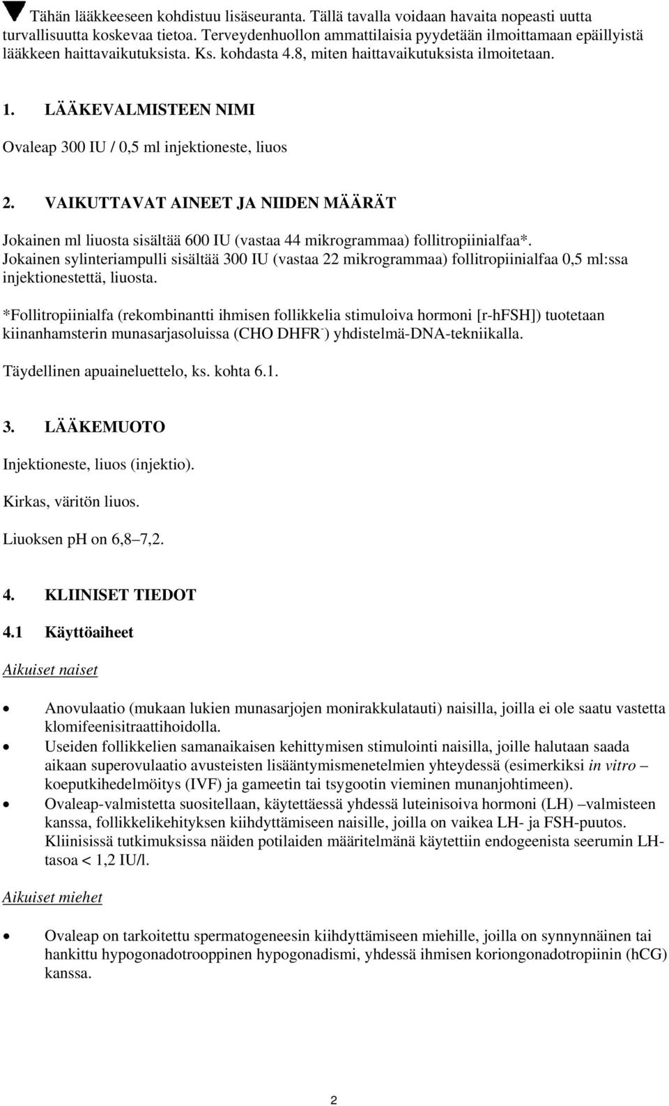 LÄÄKEVALMISTEEN NIMI Ovaleap 300 IU / 0,5 ml injektioneste, liuos 2. VAIKUTTAVAT AINEET JA NIIDEN MÄÄRÄT Jokainen ml liuosta sisältää 600 IU (vastaa 44 mikrogrammaa) follitropiinialfaa*.