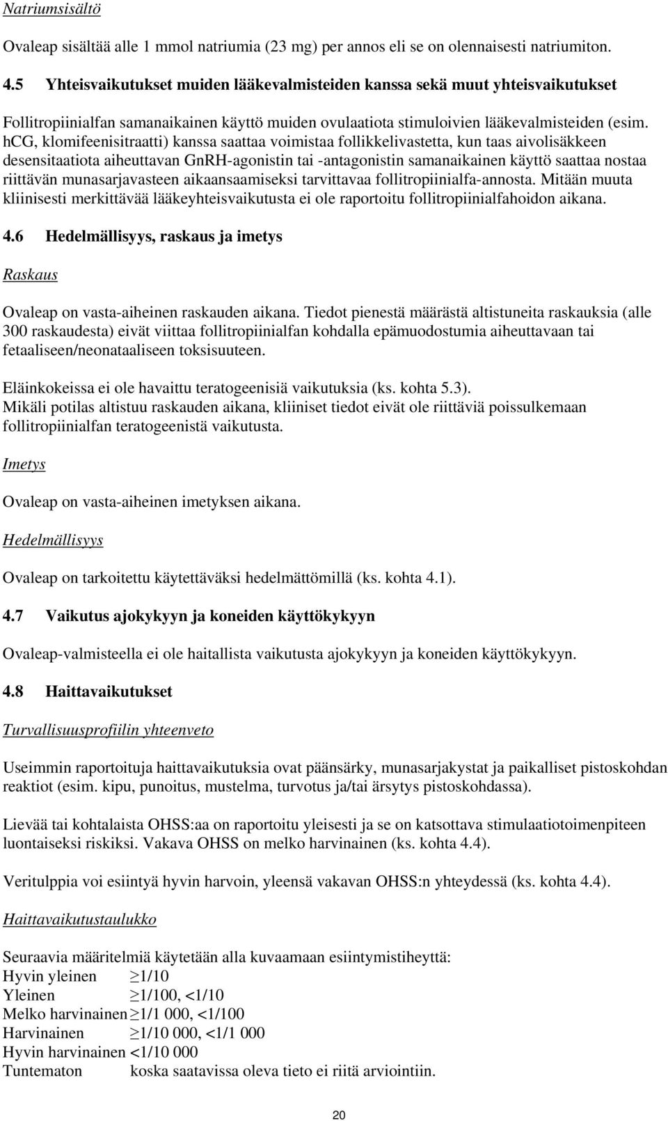 hcg, klomifeenisitraatti) kanssa saattaa voimistaa follikkelivastetta, kun taas aivolisäkkeen desensitaatiota aiheuttavan GnRH-agonistin tai -antagonistin samanaikainen käyttö saattaa nostaa