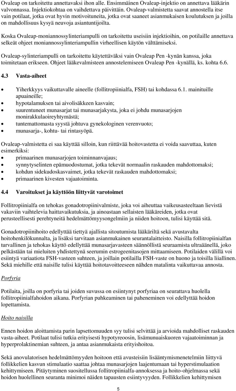 Koska Ovaleap-moniannossylinteriampulli on tarkoitettu useisiin injektioihin, on potilaille annettava selkeät ohjeet moniannossylinteriampullin virheellisen käytön välttämiseksi.