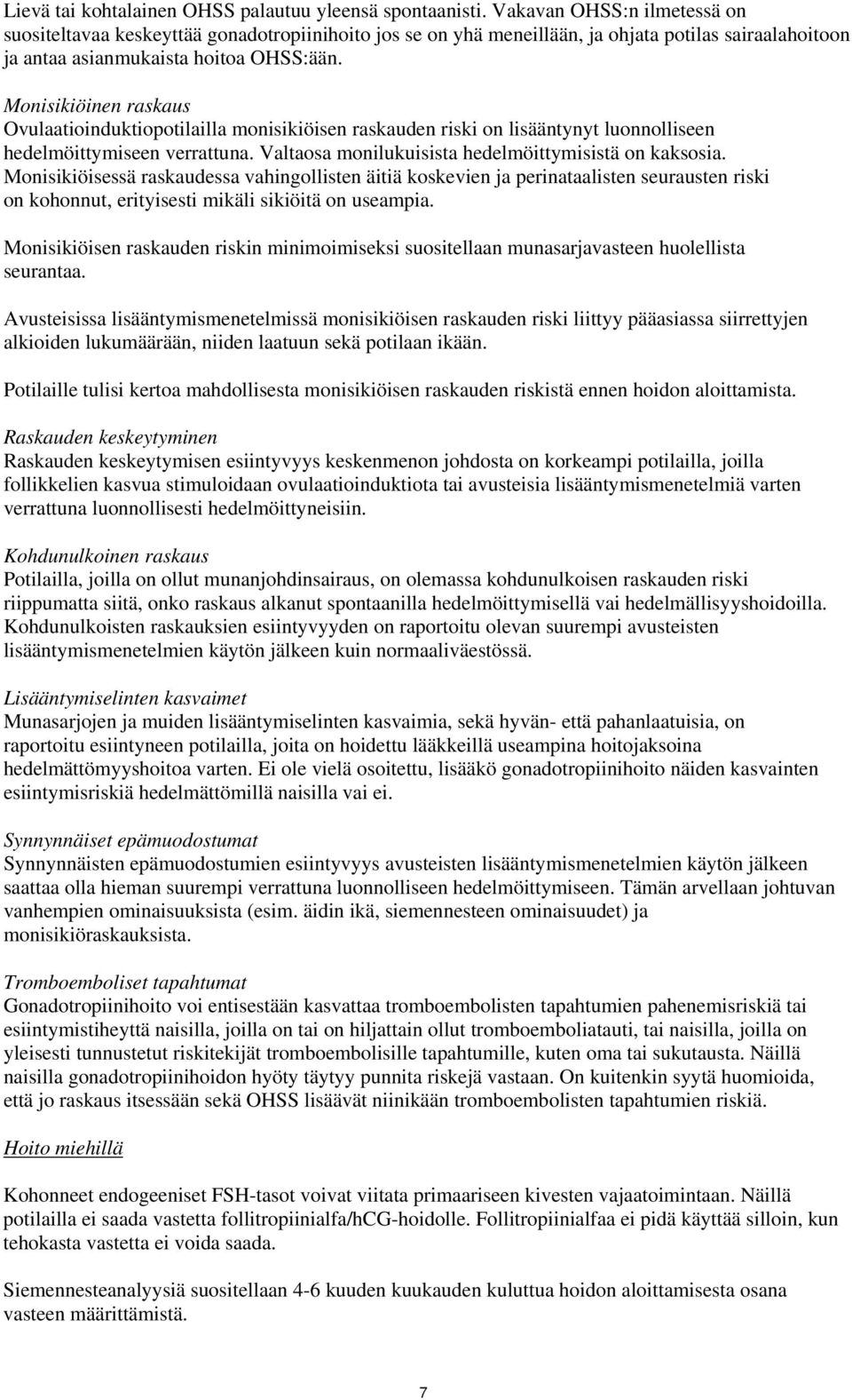 Monisikiöinen raskaus Ovulaatioinduktiopotilailla monisikiöisen raskauden riski on lisääntynyt luonnolliseen hedelmöittymiseen verrattuna. Valtaosa monilukuisista hedelmöittymisistä on kaksosia.