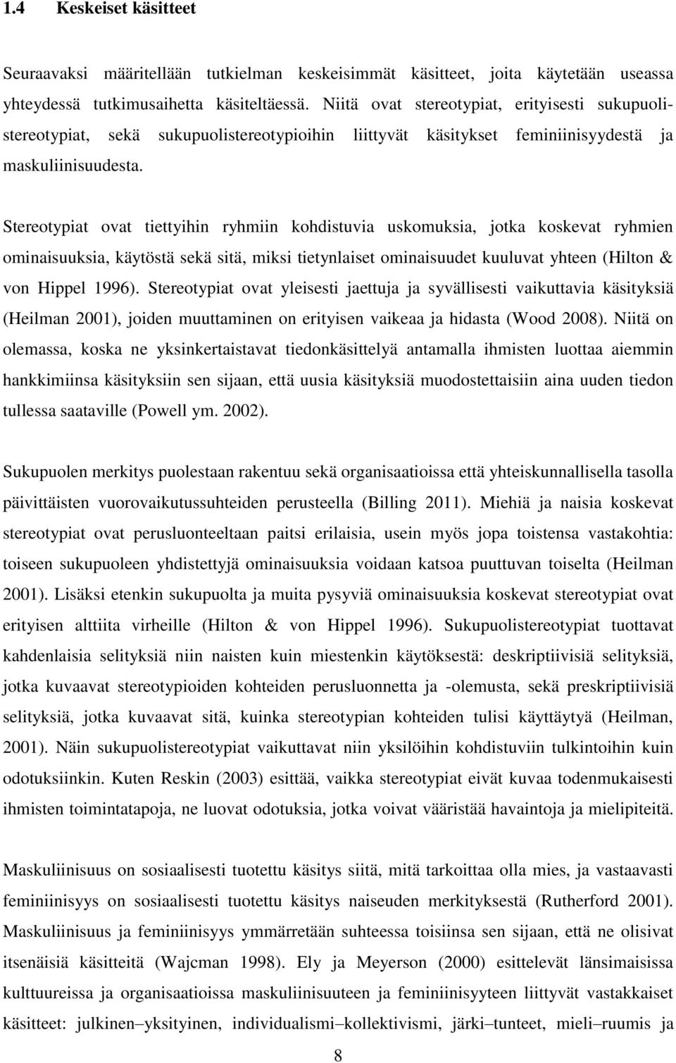 Stereotypiat ovat tiettyihin ryhmiin kohdistuvia uskomuksia, jotka koskevat ryhmien ominaisuuksia, käytöstä sekä sitä, miksi tietynlaiset ominaisuudet kuuluvat yhteen (Hilton & von Hippel 1996).