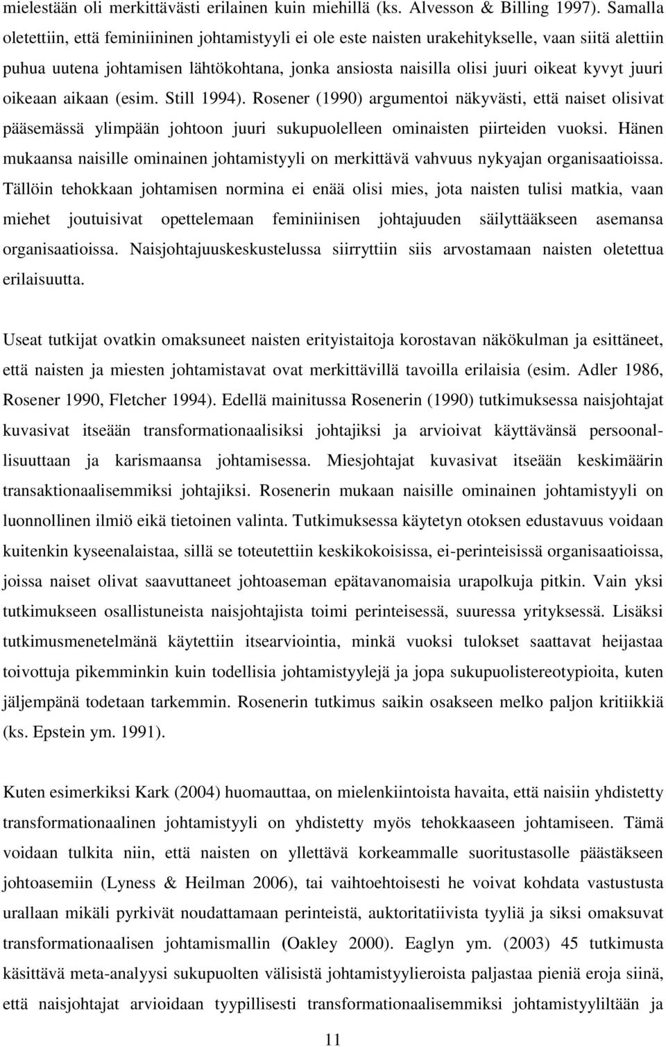 juuri oikeaan aikaan (esim. Still 1994). Rosener (1990) argumentoi näkyvästi, että naiset olisivat pääsemässä ylimpään johtoon juuri sukupuolelleen ominaisten piirteiden vuoksi.