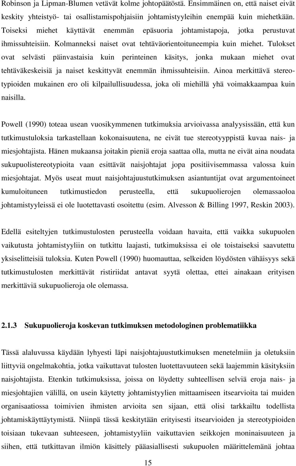 Tulokset ovat selvästi päinvastaisia kuin perinteinen käsitys, jonka mukaan miehet ovat tehtäväkeskeisiä ja naiset keskittyvät enemmän ihmissuhteisiin.