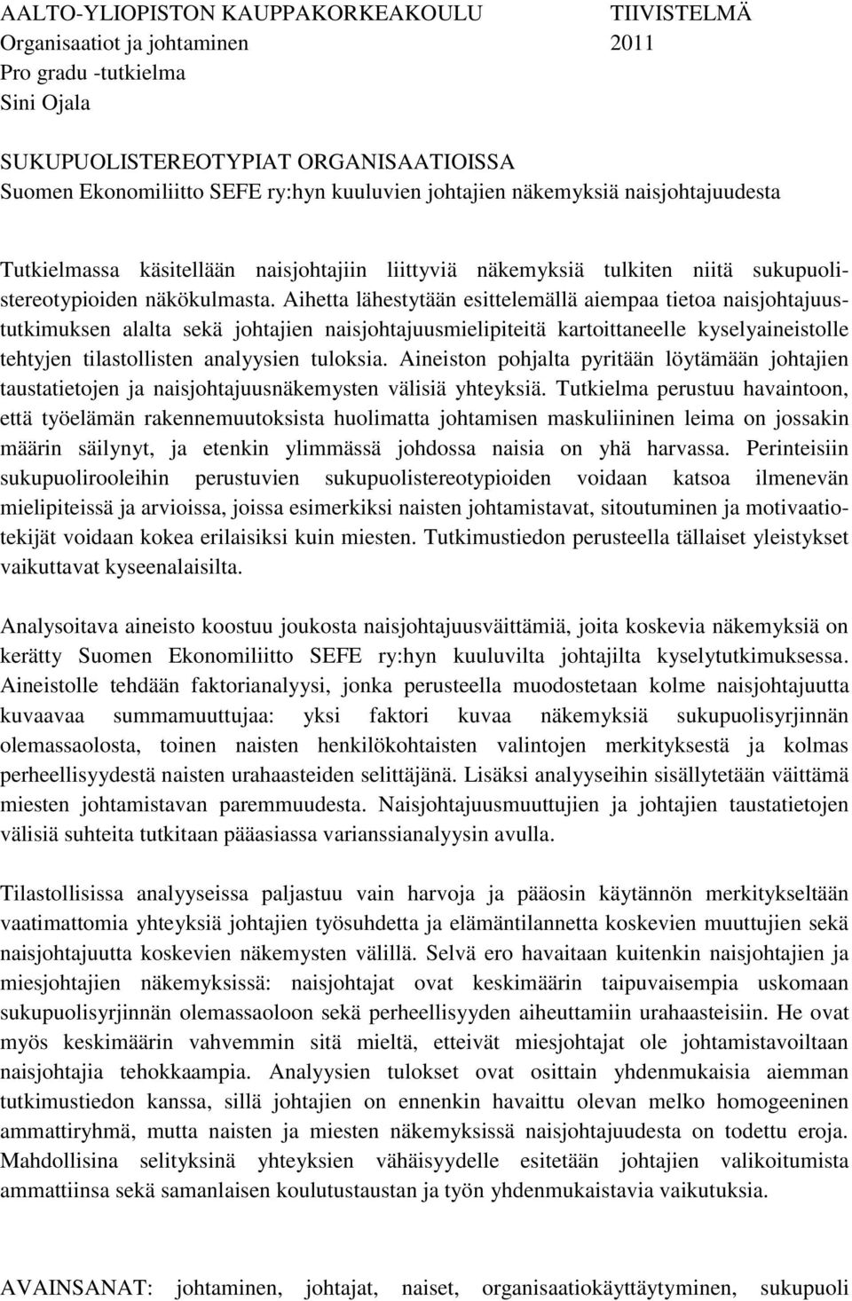 Aihetta lähestytään esittelemällä aiempaa tietoa naisjohtajuustutkimuksen alalta sekä johtajien naisjohtajuusmielipiteitä kartoittaneelle kyselyaineistolle tehtyjen tilastollisten analyysien tuloksia.