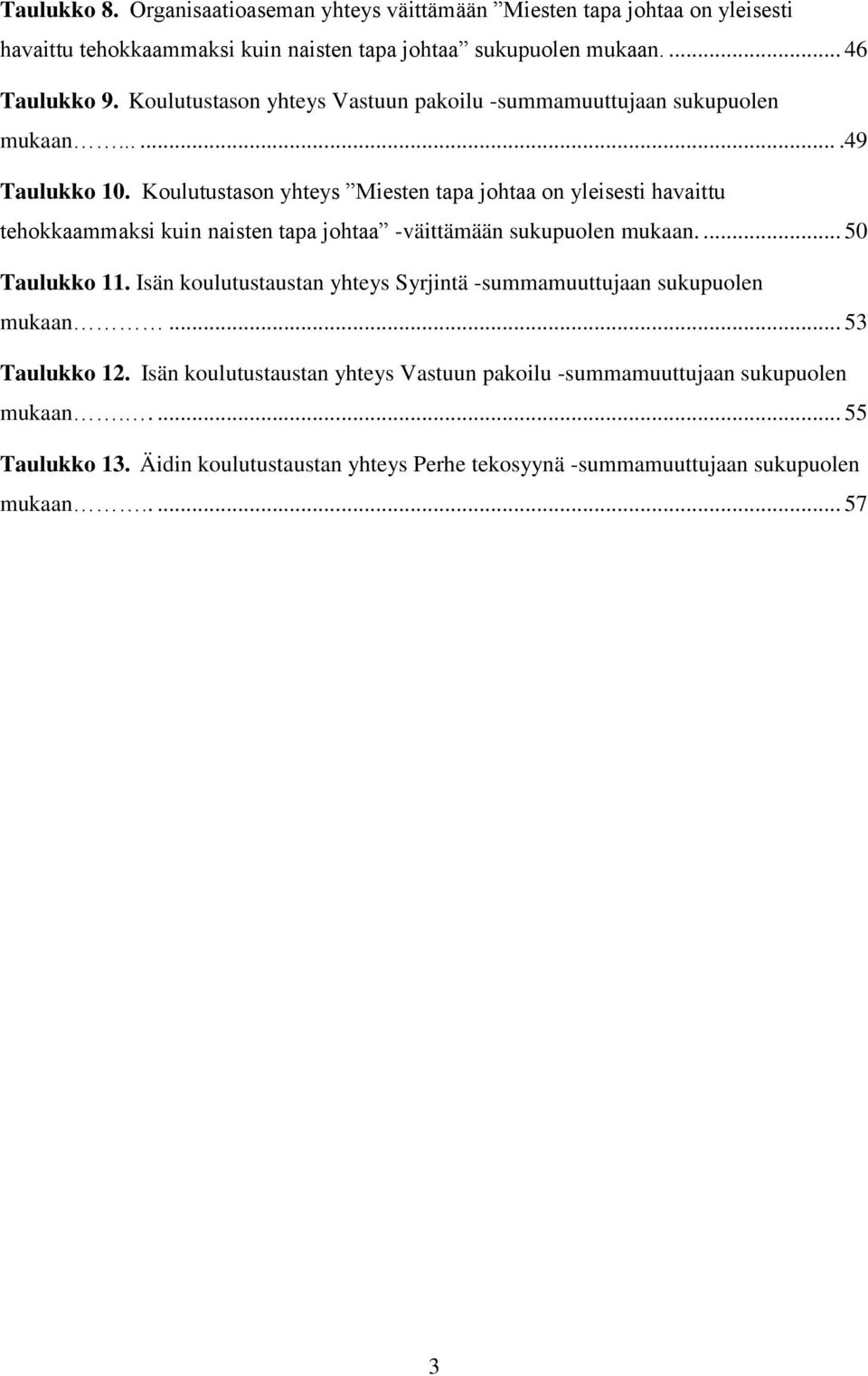 Koulutustason yhteys Miesten tapa johtaa on yleisesti havaittu tehokkaammaksi kuin naisten tapa johtaa -väittämään sukupuolen mukaan.... 50 Taulukko 11.