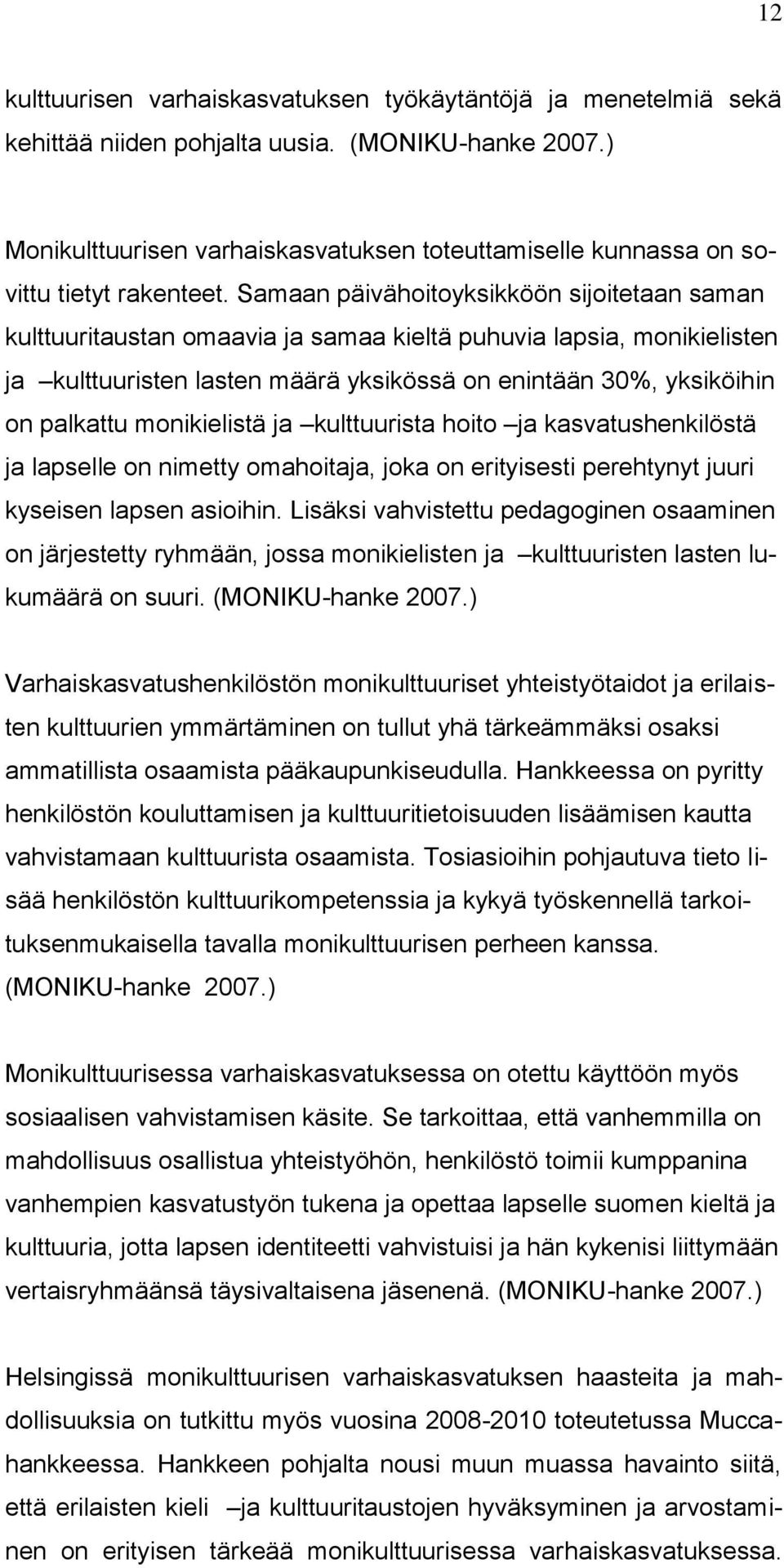 Samaan päivähoitoyksikköön sijoitetaan saman kulttuuritaustan omaavia ja samaa kieltä puhuvia lapsia, monikielisten ja kulttuuristen lasten määrä yksikössä on enintään 30%, yksiköihin on palkattu