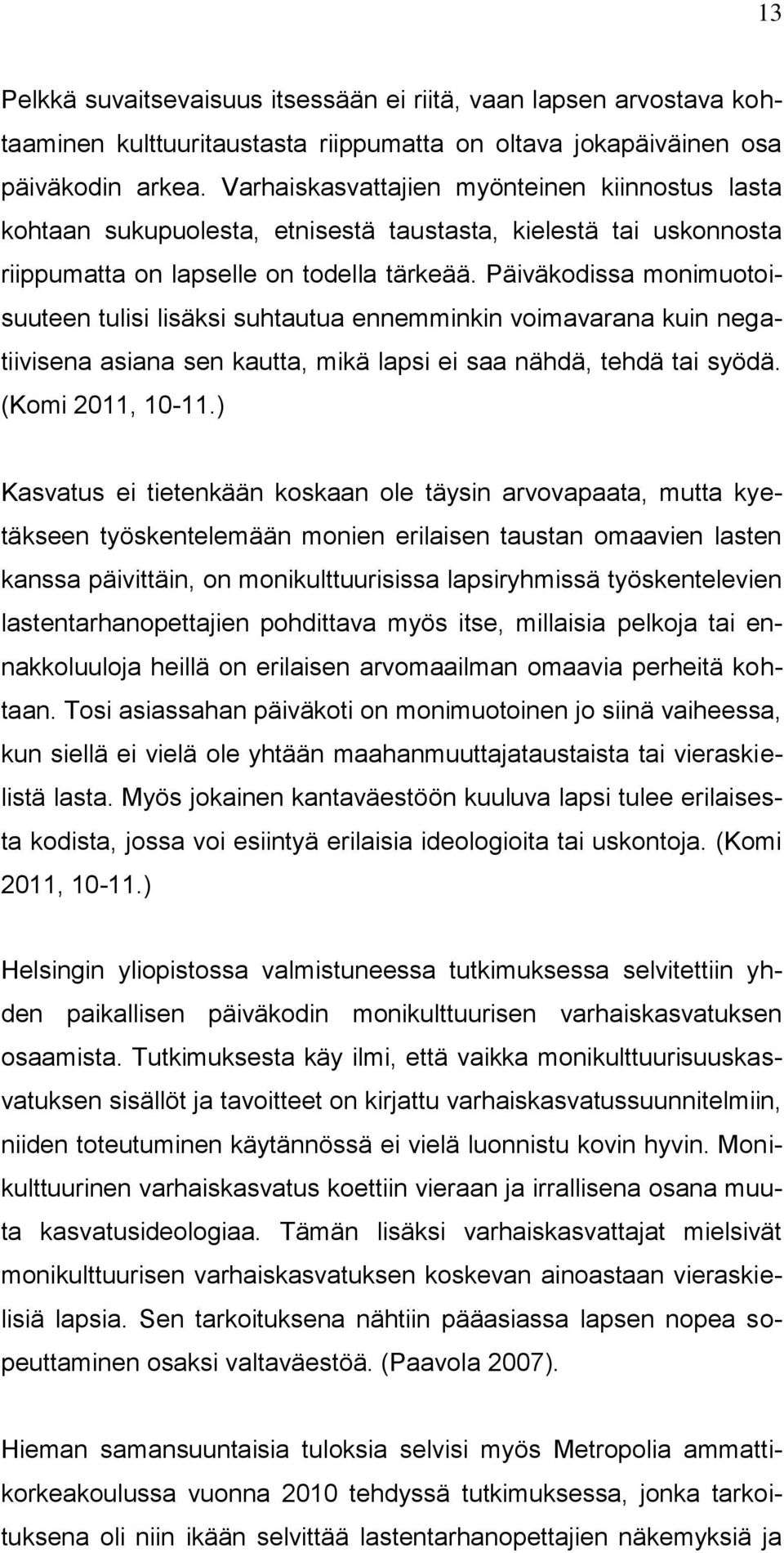 Päiväkodissa monimuotoisuuteen tulisi lisäksi suhtautua ennemminkin voimavarana kuin negatiivisena asiana sen kautta, mikä lapsi ei saa nähdä, tehdä tai syödä. (Komi 2011, 10-11.