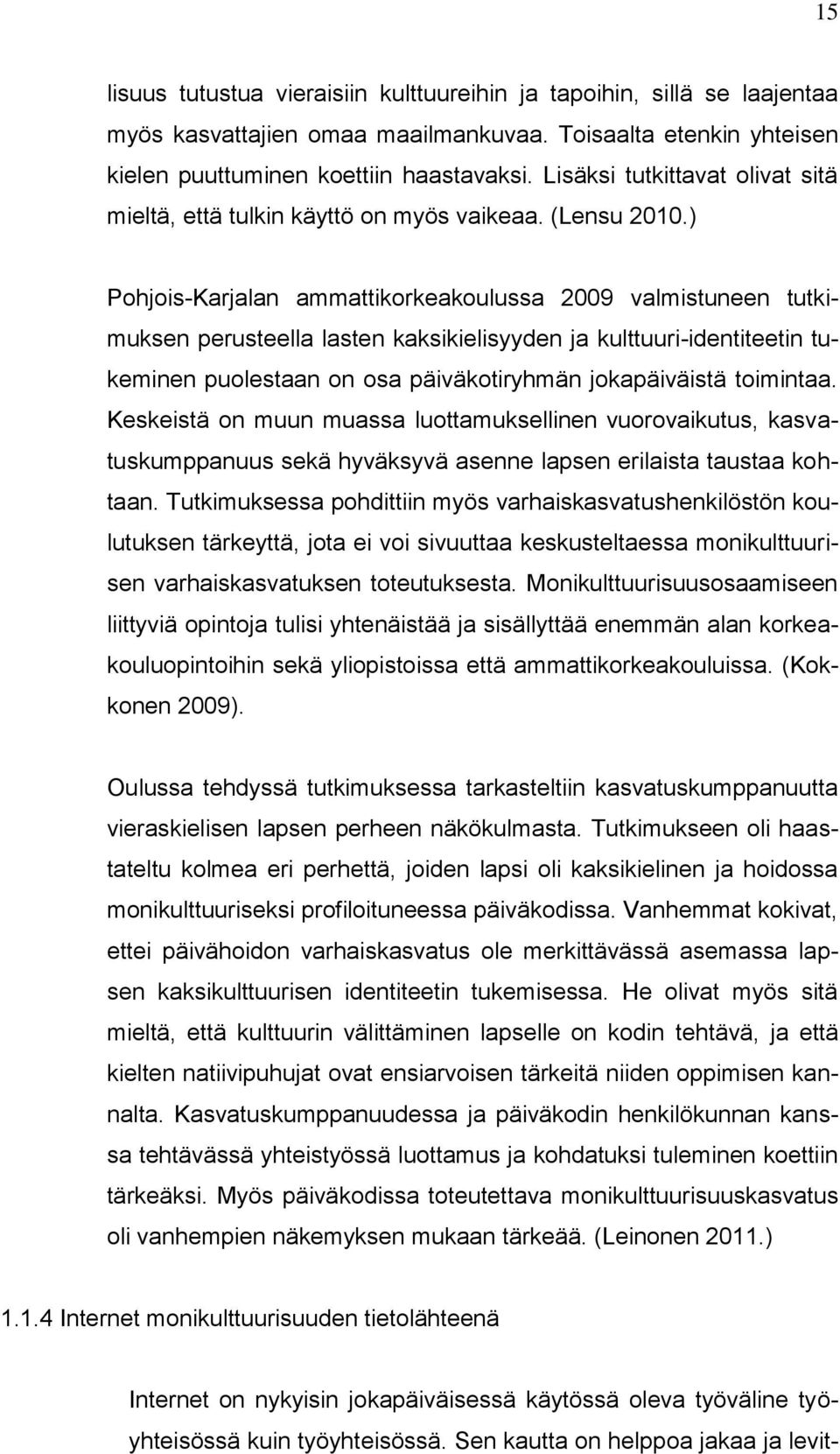 ) Pohjois-Karjalan ammattikorkeakoulussa 2009 valmistuneen tutkimuksen perusteella lasten kaksikielisyyden ja kulttuuri-identiteetin tukeminen puolestaan on osa päiväkotiryhmän jokapäiväistä