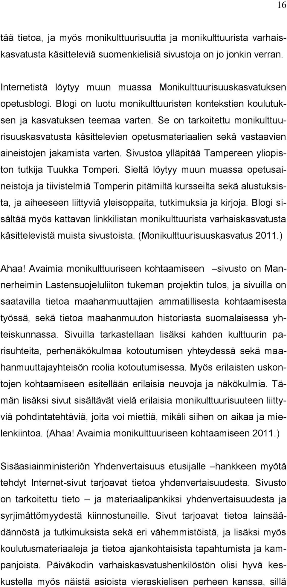 Se on tarkoitettu monikulttuurisuuskasvatusta käsittelevien opetusmateriaalien sekä vastaavien aineistojen jakamista varten. Sivustoa ylläpitää Tampereen yliopiston tutkija Tuukka Tomperi.