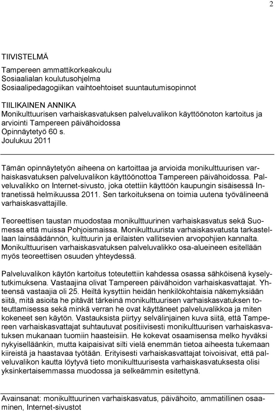 Joulukuu 2011 Tämän opinnäytetyön aiheena on kartoittaa ja arvioida monikulttuurisen varhaiskasvatuksen palveluvalikon käyttöönottoa Tampereen päivähoidossa.
