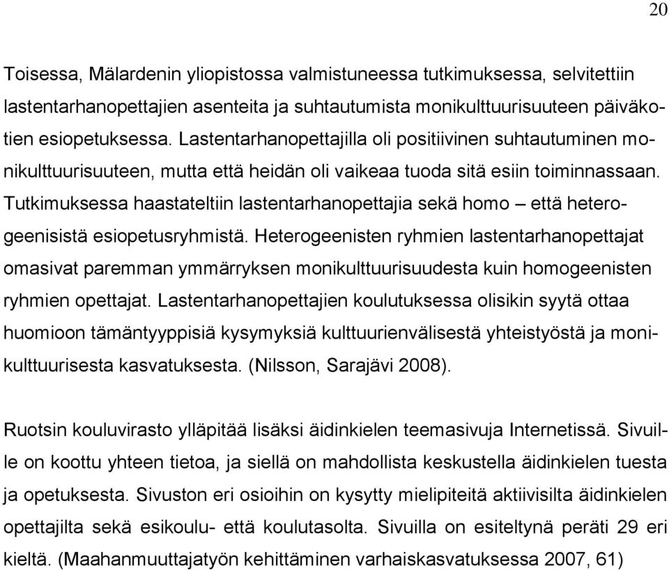 Tutkimuksessa haastateltiin lastentarhanopettajia sekä homo että heterogeenisistä esiopetusryhmistä.