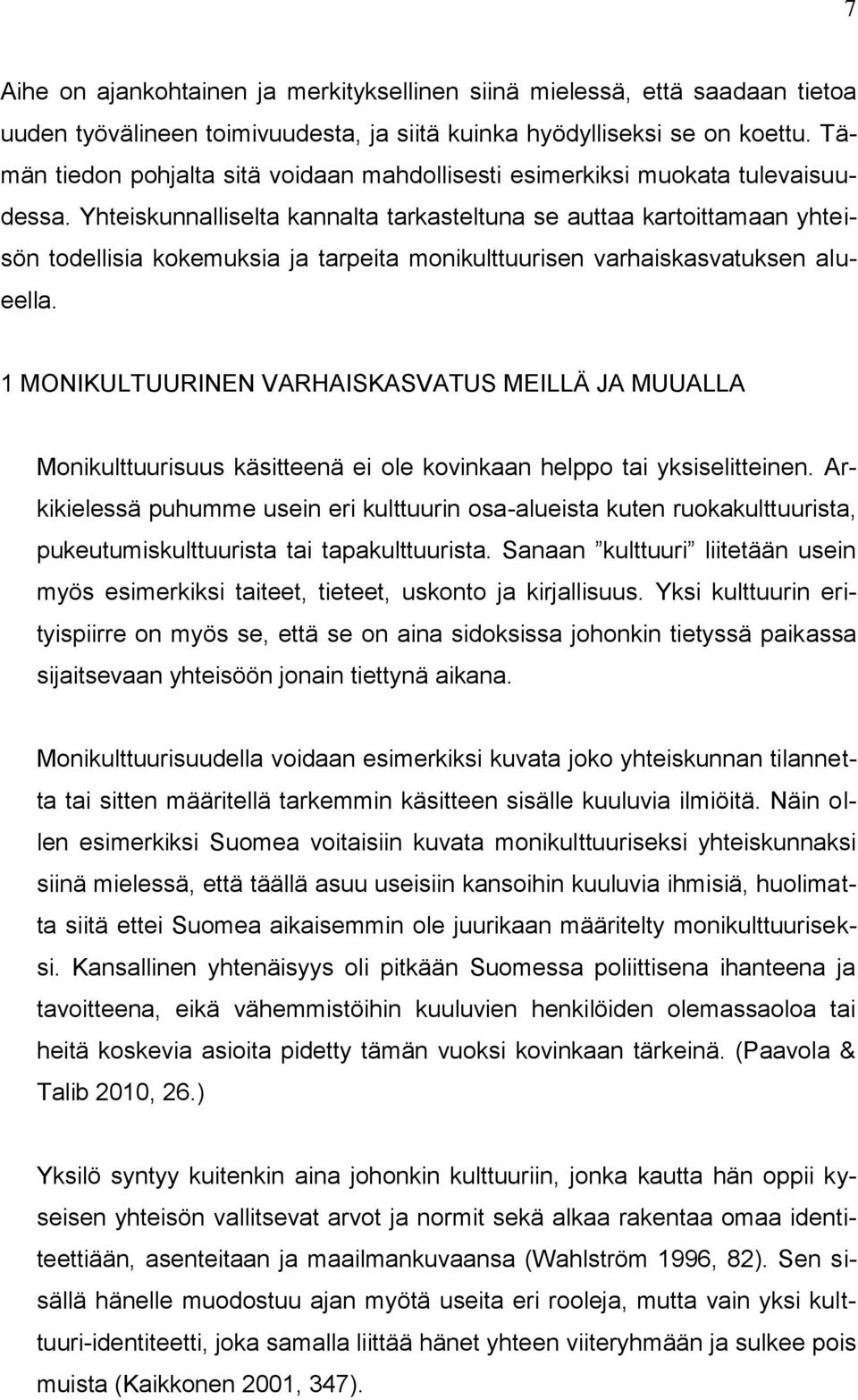 Yhteiskunnalliselta kannalta tarkasteltuna se auttaa kartoittamaan yhteisön todellisia kokemuksia ja tarpeita monikulttuurisen varhaiskasvatuksen alueella.