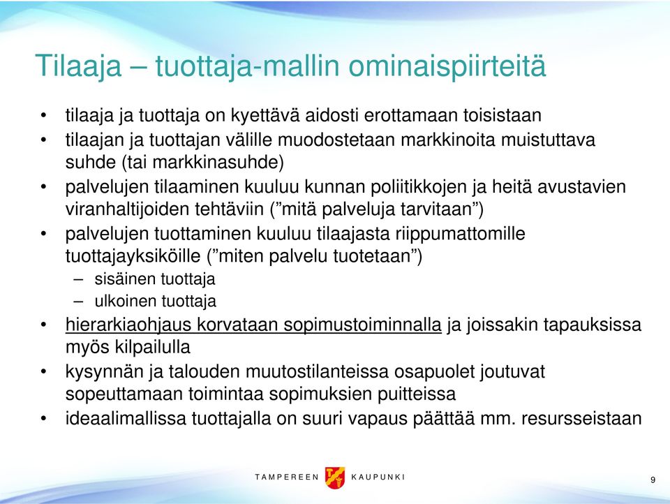 riippumattomille tuottajayksiköille ( miten palvelu tuotetaan ) sisäinen tuottaja ulkoinen tuottaja hierarkiaohjaus korvataan sopimustoiminnalla ja joissakin tapauksissa myös