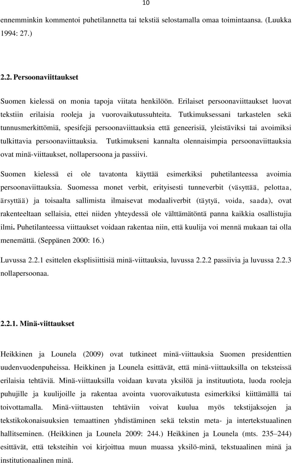 Tutkimuksessani tarkastelen sekä tunnusmerkittömiä, spesifejä persoonaviittauksia että geneerisiä, yleistäviksi tai avoimiksi tulkittavia persoonaviittauksia.