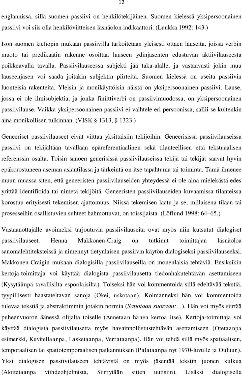 tavalla. Passiivilauseessa subjekti jää taka-alalle, ja vastaavasti jokin muu lauseenjäsen voi saada joitakin subjektin piirteitä. Suomen kielessä on useita passiivin luonteisia rakenteita.