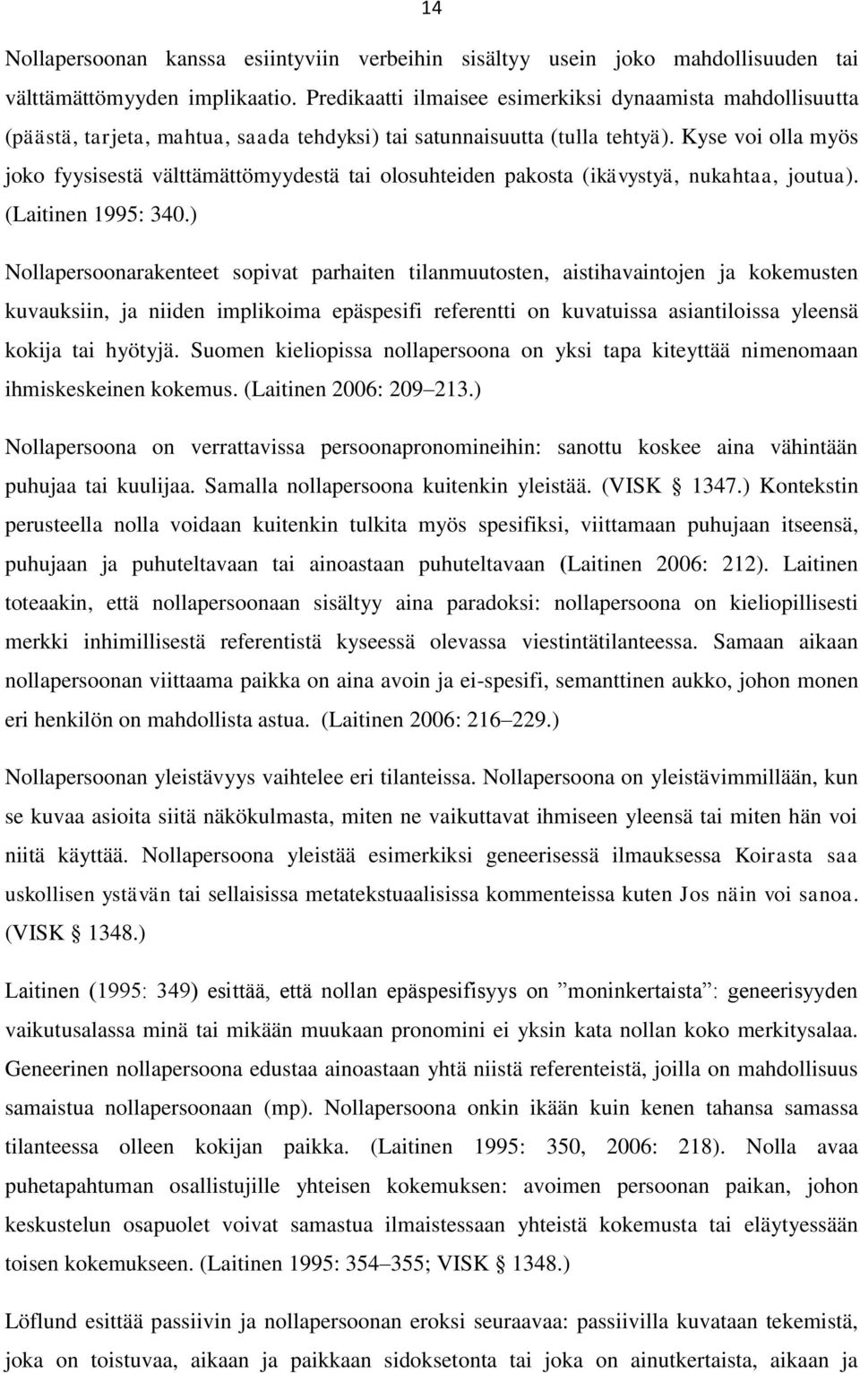 Kyse voi olla myös joko fyysisestä välttämättömyydestä tai olosuhteiden pakosta (ikävystyä, nukahtaa, joutua). (Laitinen 1995: 340.