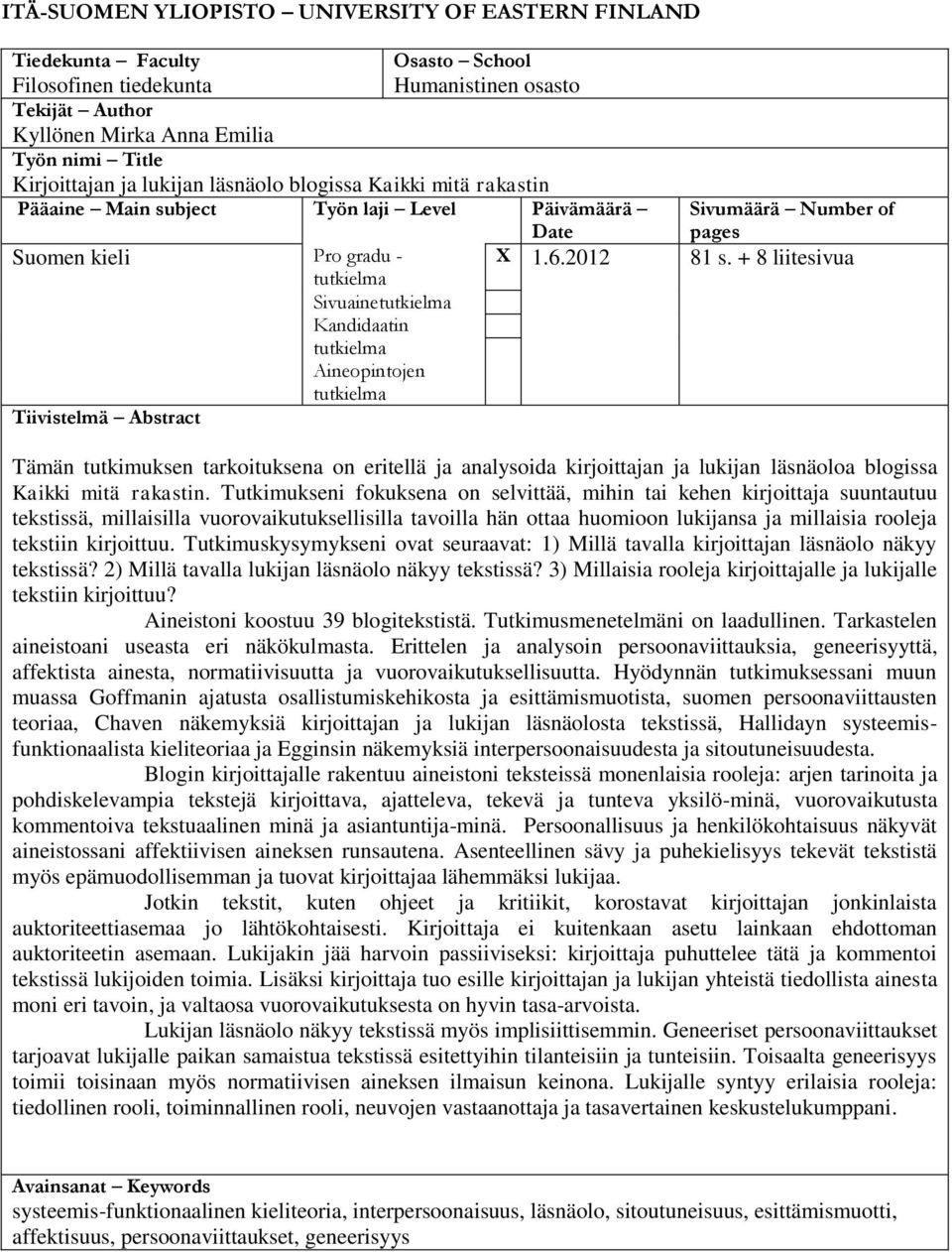 + 8 liitesivua Sivuainetutkielma Kandidaatin tutkielma Aineopintojen tutkielma Tiivistelmä Abstract Tämän tutkimuksen tarkoituksena on eritellä ja analysoida kirjoittajan ja lukijan läsnäoloa