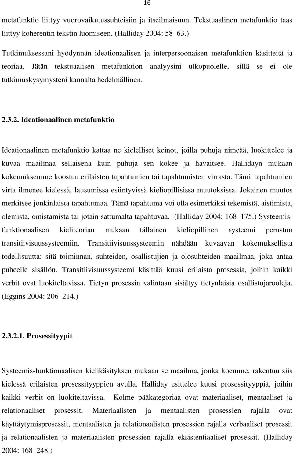 Jätän tekstuaalisen metafunktion analyysini ulkopuolelle, sillä se ei ole tutkimuskysymysteni kannalta hedelmällinen. 2.