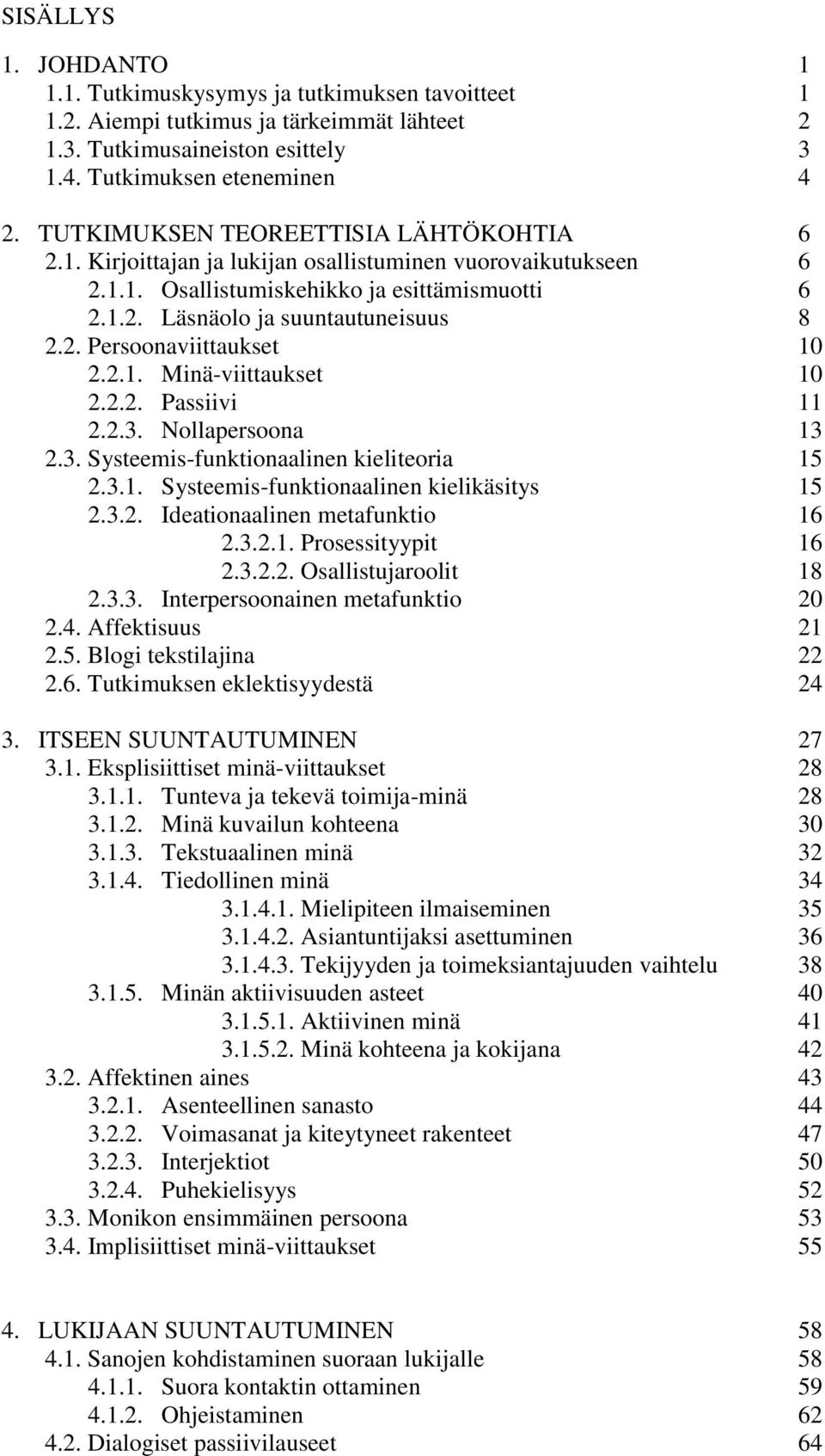 2.1. Minä-viittaukset 10 2.2.2. Passiivi 11 2.2.3. Nollapersoona 13 2.3. Systeemis-funktionaalinen kieliteoria 15 2.3.1. Systeemis-funktionaalinen kielikäsitys 15 2.3.2. Ideationaalinen metafunktio 16 2.